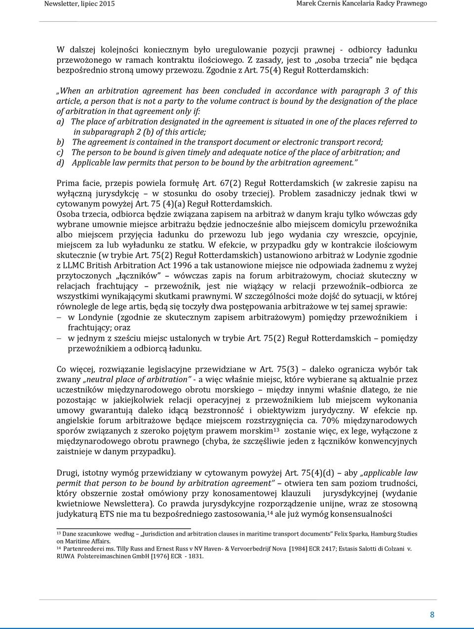 75(4) Reguł Rotterdamskich: When an arbitration agreement has been concluded in accordance with paragraph 3 of this article, a person that is not a party to the volume contract is bound by the
