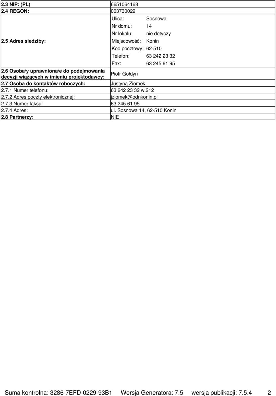 6 Osoba/y uprawniona/e do podejmowania decyzji wiążących w imieniu projektodawcy: Piotr Gołdyn 2.7 Osoba do kontaktów roboczych: Justyna Ziomek 2.7.1 Numer telefonu: 63 242 23 32 w.