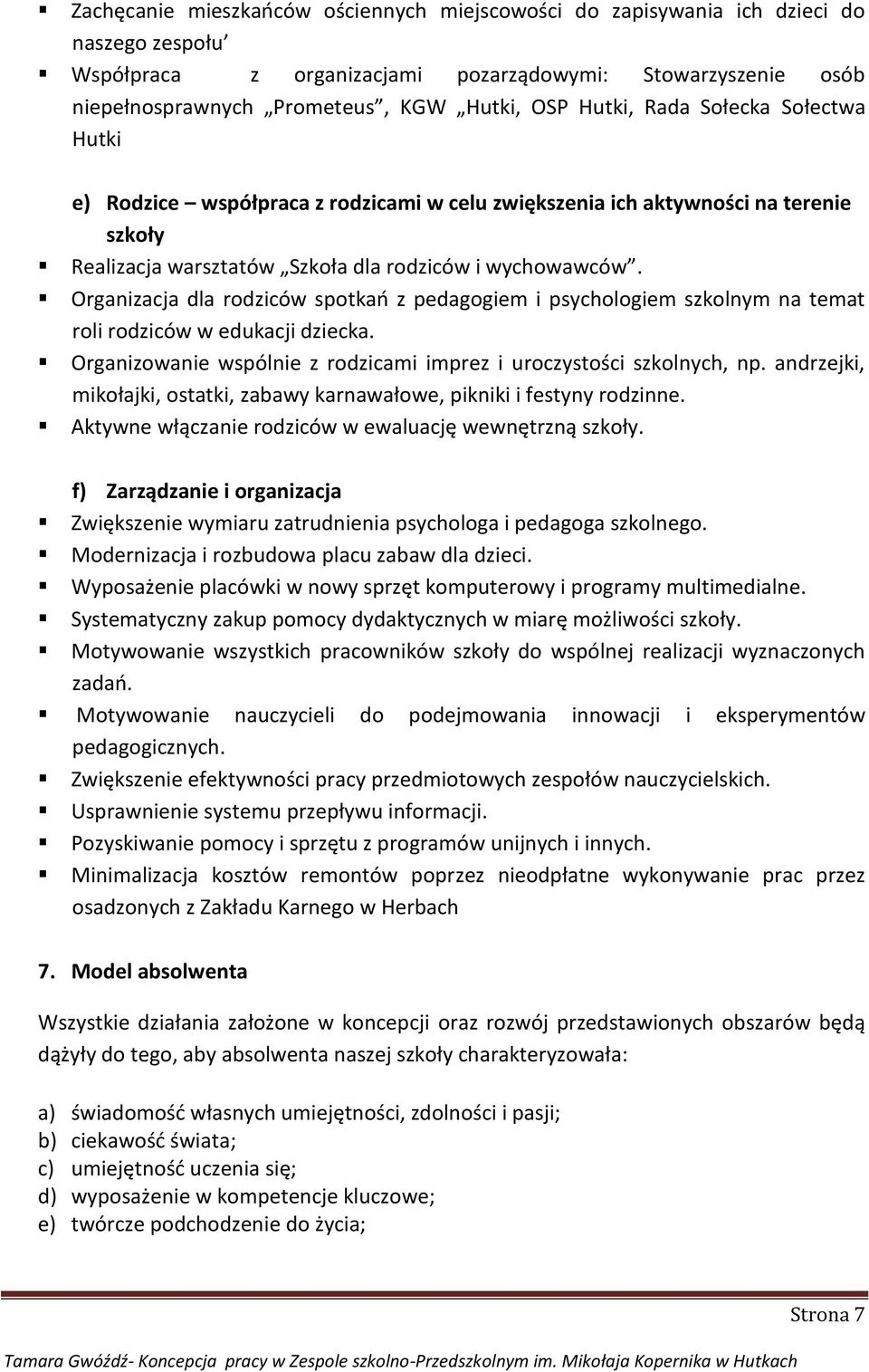 Organizacja dla rodziców spotkao z pedagogiem i psychologiem szkolnym na temat roli rodziców w edukacji dziecka. Organizowanie wspólnie z rodzicami imprez i uroczystości szkolnych, np.