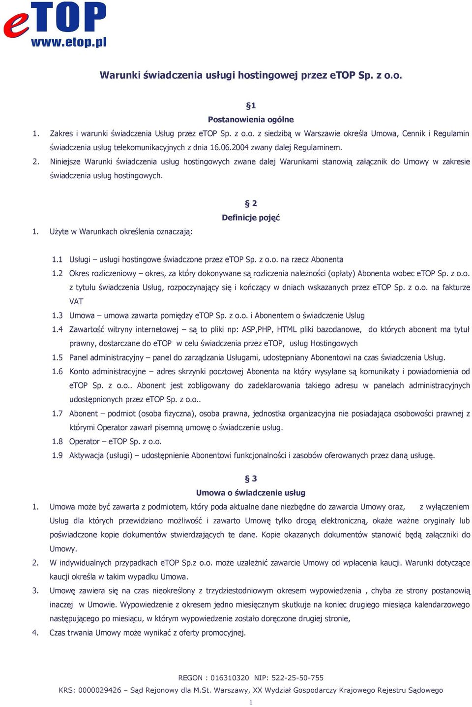Użyte w Warunkach określenia oznaczają: 2 Definicje pojęć 1.1 Usługi usługi hostingowe świadczone przez etop Sp. z o.o. na rzecz Abonenta 1.
