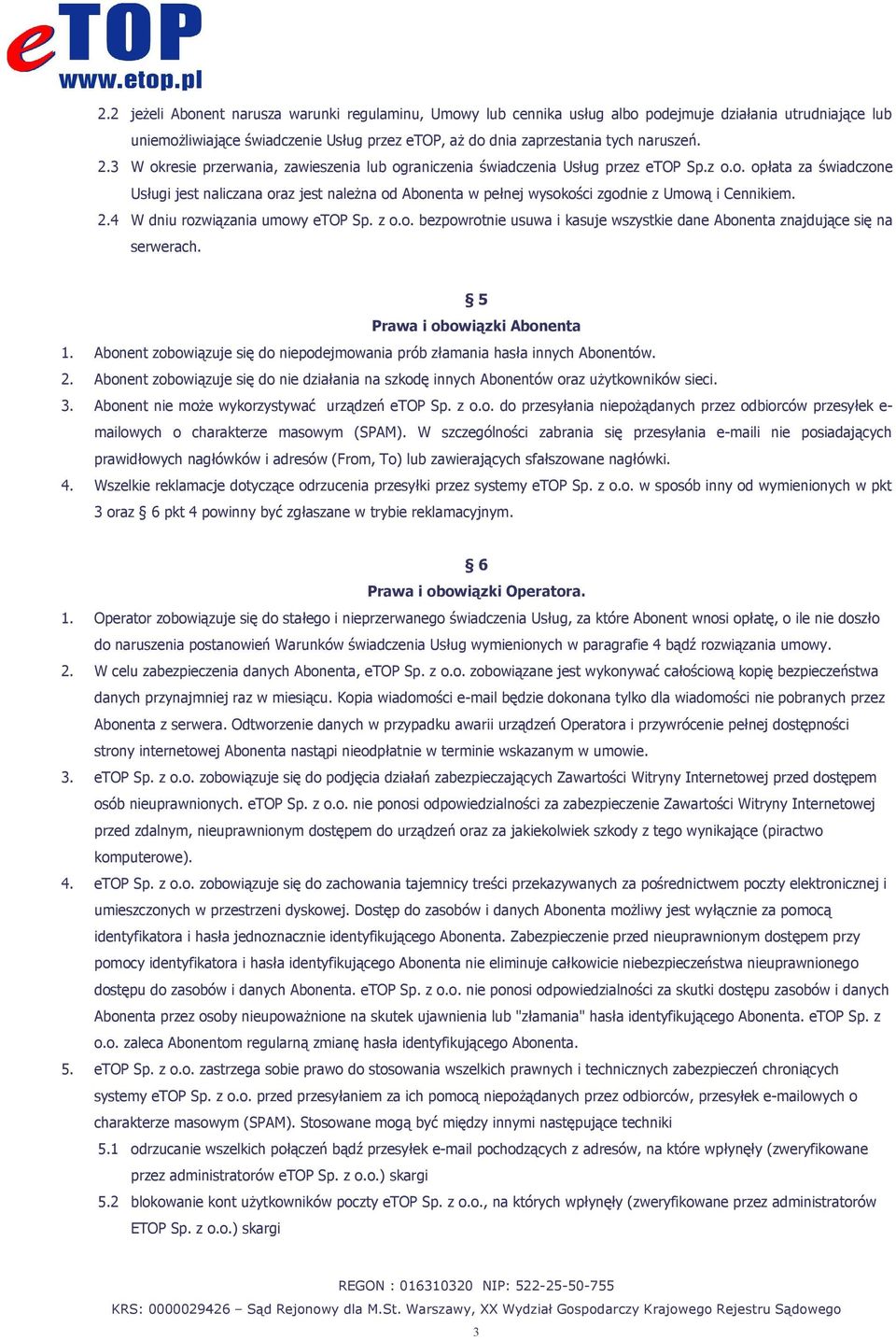 2.4 W dniu rozwiązania umowy etop Sp. z o.o. bezpowrotnie usuwa i kasuje wszystkie dane Abonenta znajdujące się na serwerach. 5 Prawa i obowiązki Abonenta 1.