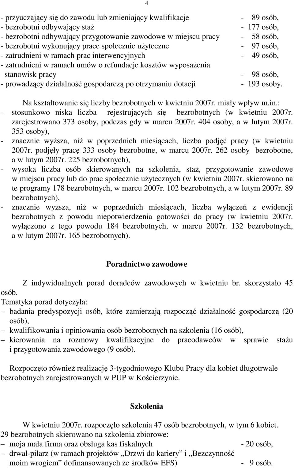 prowadzący działalność gospodarczą po otrzymaniu dotacji - 193 osoby. 4 Na kształtowanie się liczby bezrobotnych w kwietniu 2007r. miały wpływ m.in.