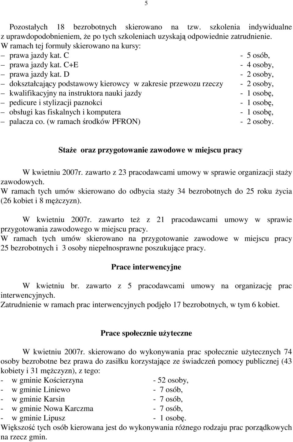 D - 2 osoby, dokształcający podstawowy kierowcy w zakresie przewozu rzeczy - 2 osoby, kwalifikacyjny na instruktora nauki jazdy - 1 osobę, pedicure i stylizacji paznokci - 1 osobę, obsługi kas