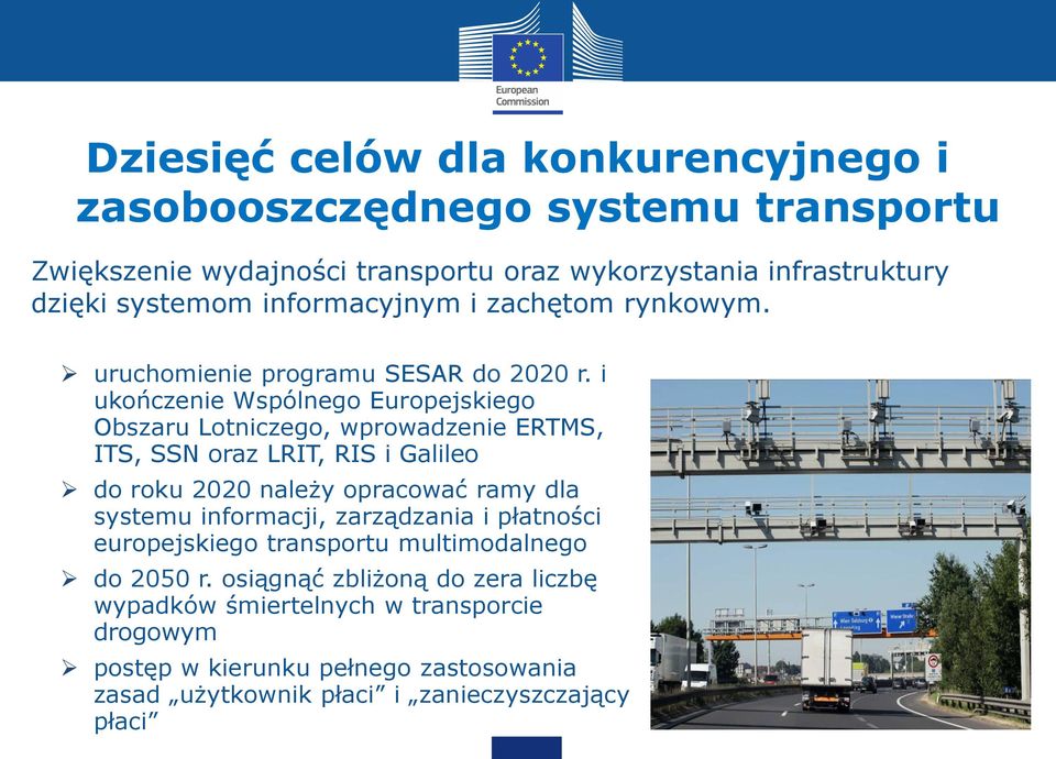 i ukończenie Wspólnego Europejskiego Obszaru Lotniczego, wprowadzenie ERTMS, ITS, SSN oraz LRIT, RIS i Galileo do roku 2020 należy opracować ramy dla systemu