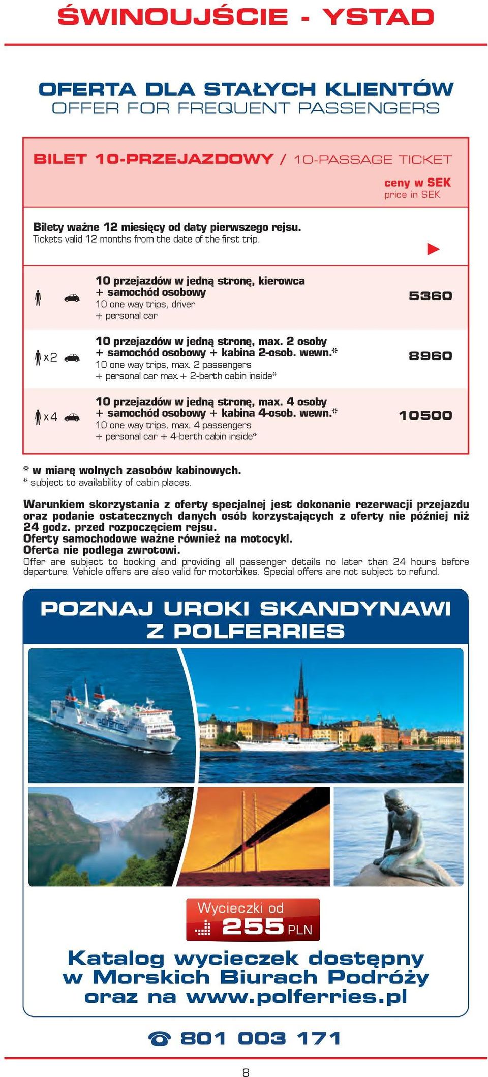 2 osoby 2 + samochód osobowy + kabina 2-osob. wewn.* 10 one way trips, max. 2 passengers 8960 + personal car max.+ 2-berth cabin inside* 10 przejazdów w jedną stronę, max.