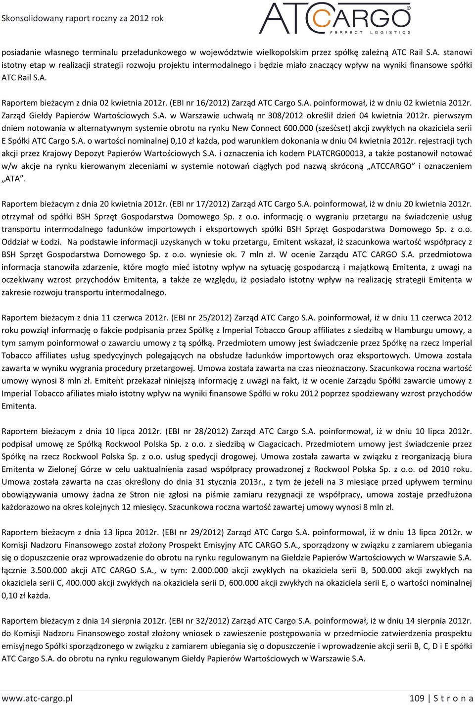 (EBI nr 16/2012) Zarząd ATC Cargo S.A. poinformował, iż w dniu 02 kwietnia 2012r. Zarząd Giełdy Papierów Wartościowych S.A. w Warszawie uchwałą nr 308/2012 określił dzień 04 kwietnia 2012r.