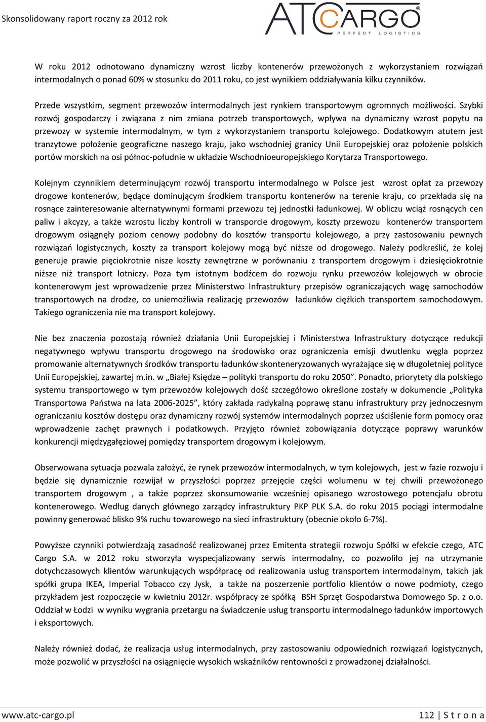 Szybki rozwój gospodarczy i związana z nim zmiana potrzeb transportowych, wpływa na dynamiczny wzrost popytu na przewozy w systemie intermodalnym, w tym z wykorzystaniem transportu kolejowego.