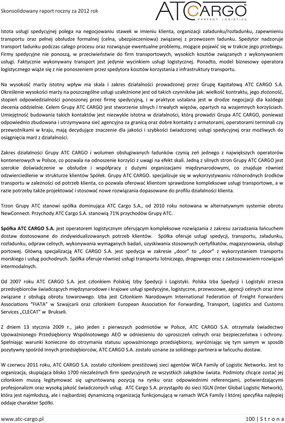 Firmy spedycyjne nie ponoszą, w przeciwieństwie do firm transportowych, wysokich kosztów związanych z wykonywaniem usługi. Faktycznie wykonywany transport jest jedynie wycinkiem usługi logistycznej.
