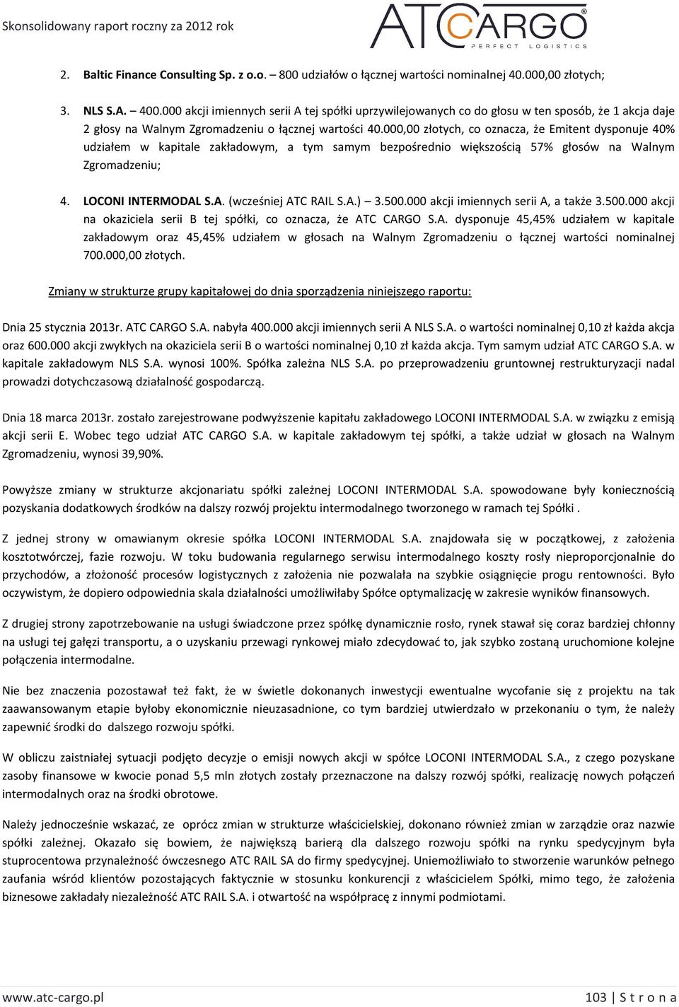 000,00 złotych, co oznacza, że Emitent dysponuje 40% udziałem w kapitale zakładowym, a tym samym bezpośrednio większością 57% głosów na Walnym Zgromadzeniu; 4. LOCONI INTERMODAL S.A. (wcześniej ATC RAIL S.