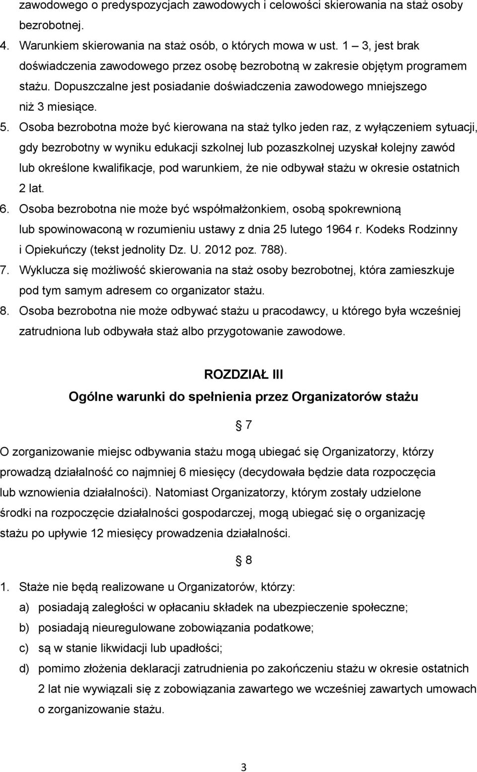 Osoba bezrobotna może być kierowana na staż tylko jeden raz, z wyłączeniem sytuacji, gdy bezrobotny w wyniku edukacji szkolnej lub pozaszkolnej uzyskał kolejny zawód lub określone kwalifikacje, pod