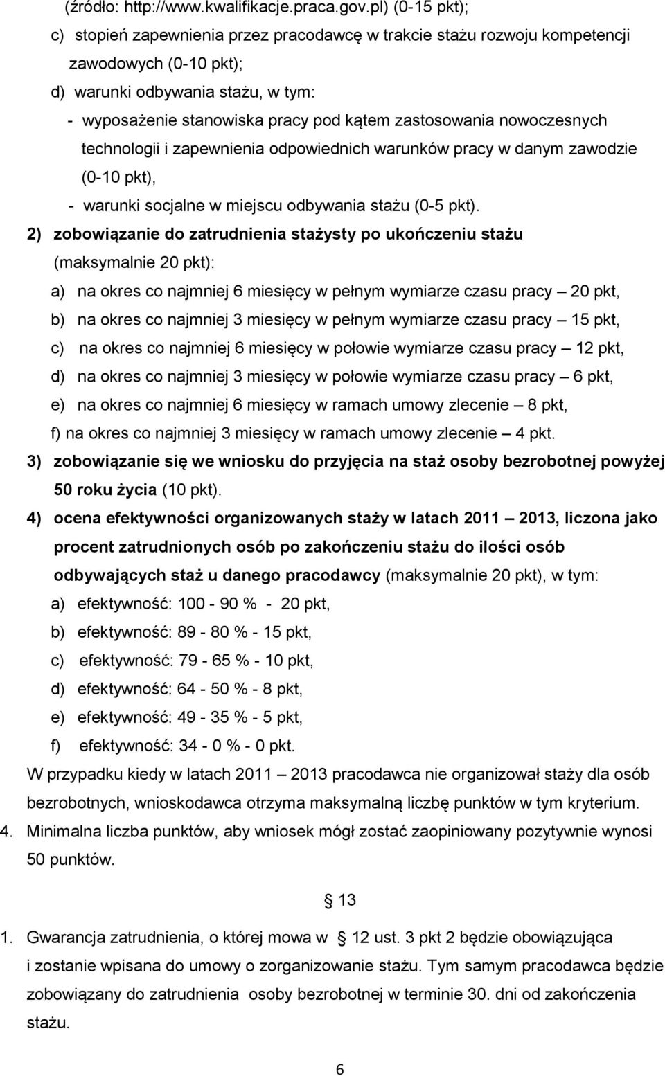 zastosowania nowoczesnych technologii i zapewnienia odpowiednich warunków pracy w danym zawodzie (0-10 pkt), - warunki socjalne w miejscu odbywania stażu (0-5 pkt).