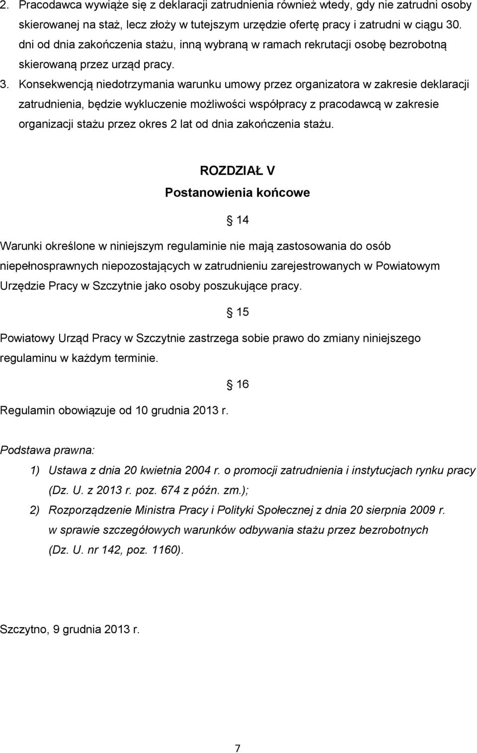 Konsekwencją niedotrzymania warunku umowy przez organizatora w zakresie deklaracji zatrudnienia, będzie wykluczenie możliwości współpracy z pracodawcą w zakresie organizacji stażu przez okres 2 lat