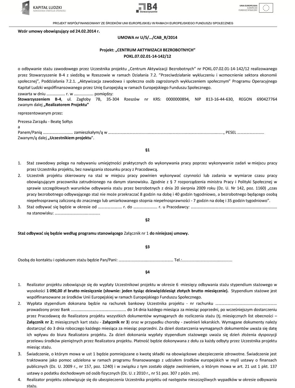 14-142/12 realizowanego przez Stowarzyszenie B-4 z siedzibą w Rzeszowie w ramach Działania 7.2. Przeciwdziałanie wykluczeniu i wzmocnienie sektora ekonomii społecznej, Poddziałania 7.2.1. Aktywizacja zawodowa i społeczna osób zagrożonych wykluczeniem społecznym Programu Operacyjnego Kapitał Ludzki współfinansowanego przez Unię Europejską w ramach Europejskiego Funduszu Społecznego.