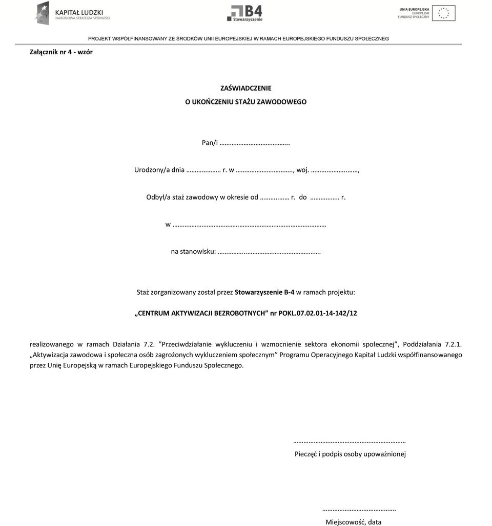 01-14-142/12 realizowanego w ramach Działania 7.2. Przeciwdziałanie wykluczeniu i wzmocnienie sektora ekonomii społecznej, Poddziałania 7.2.1. Aktywizacja zawodowa i społeczna osób zagrożonych