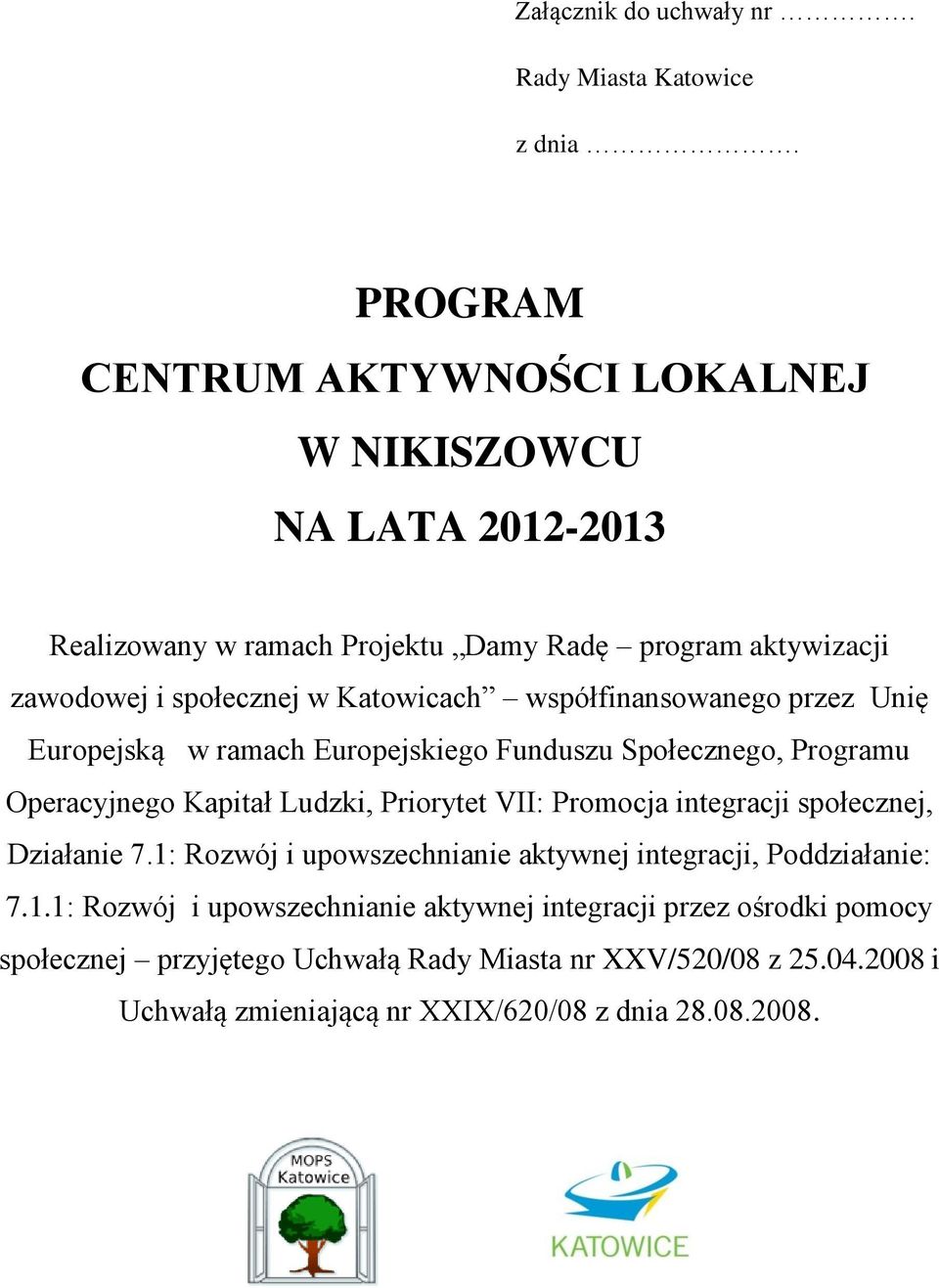 współfinansowanego przez Unię Europejską w ramach Europejskiego Funduszu Społecznego, Programu Operacyjnego Kapitał Ludzki, Priorytet VII: Promocja integracji