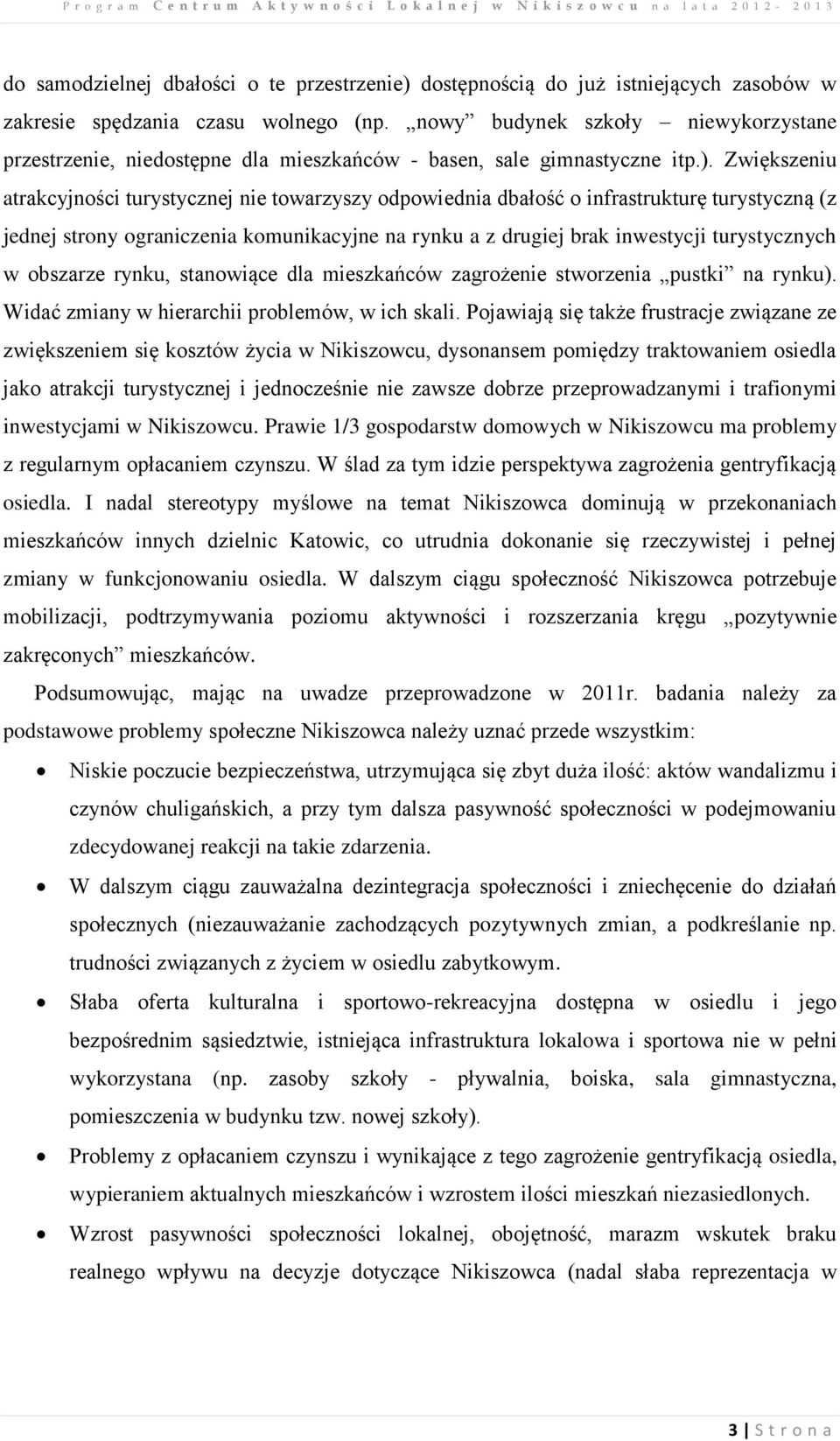Zwiększeniu atrakcyjności turystycznej nie towarzyszy odpowiednia dbałość o infrastrukturę turystyczną (z jednej strony ograniczenia komunikacyjne na rynku a z drugiej brak inwestycji turystycznych w