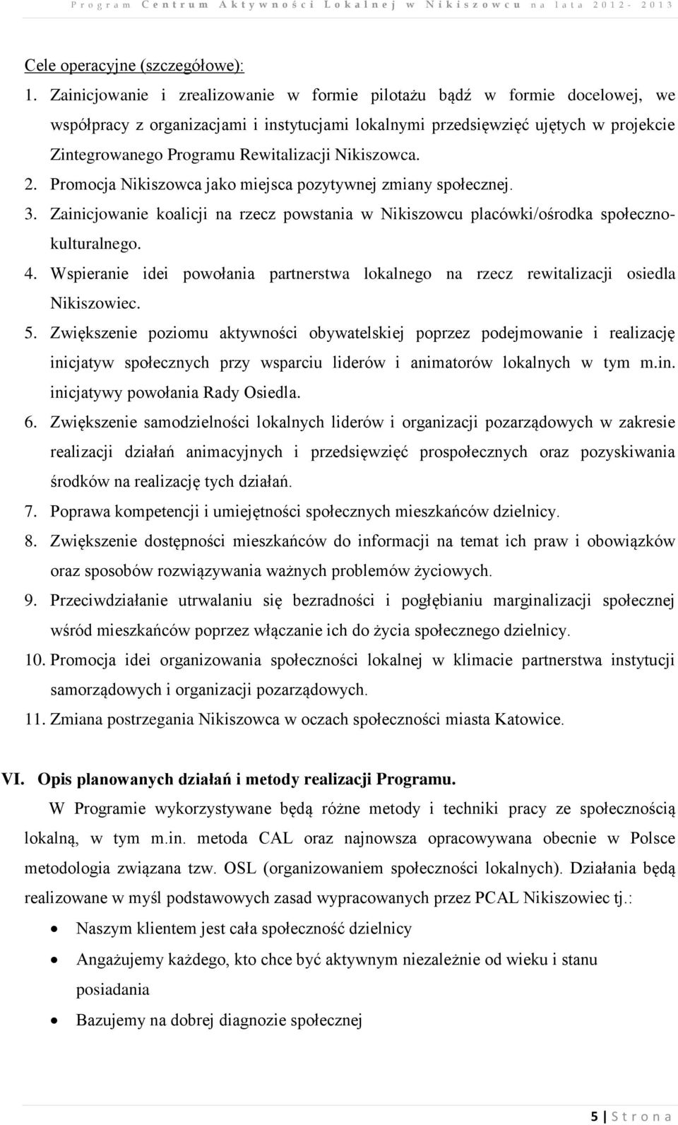 Nikiszowca. 2. Promocja Nikiszowca jako miejsca pozytywnej zmiany społecznej. 3. Zainicjowanie koalicji na rzecz powstania w Nikiszowcu placówki/ośrodka społecznokulturalnego. 4.