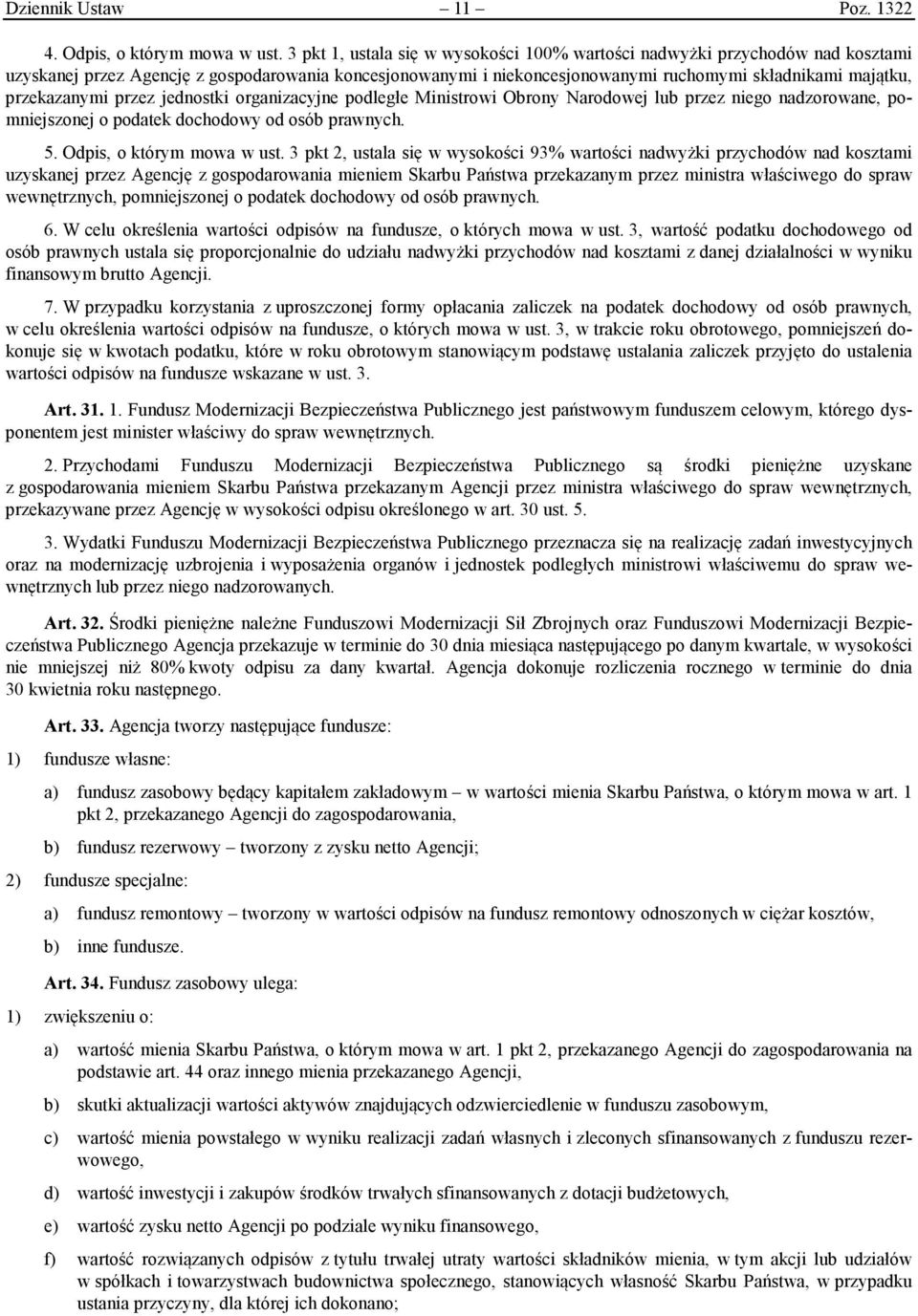 przekazanymi przez jednostki organizacyjne podległe Ministrowi Obrony Narodowej lub przez niego nadzorowane, pomniejszonej o podatek dochodowy od osób prawnych. 5. Odpis, o którym mowa w ust.