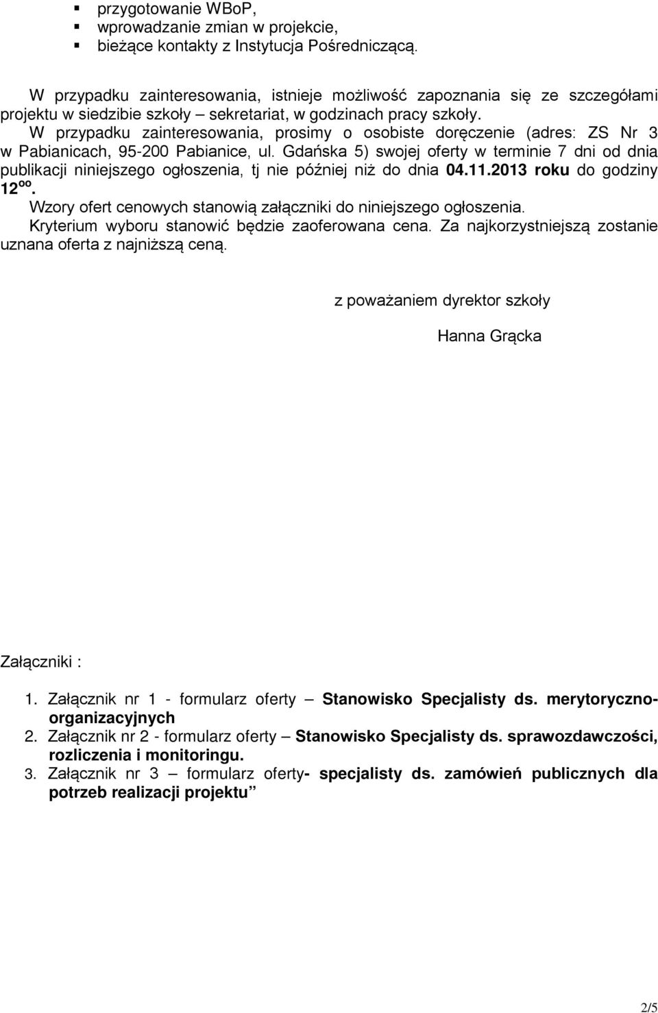 W przypadku zainteresowania, prosimy o osobiste doręczenie (adres: ZS Nr 3 w ach, ) swojej oferty w terminie 7 dni od dnia publikacji niniejszego ogłoszenia, tj nie później niż do dnia 04.11.