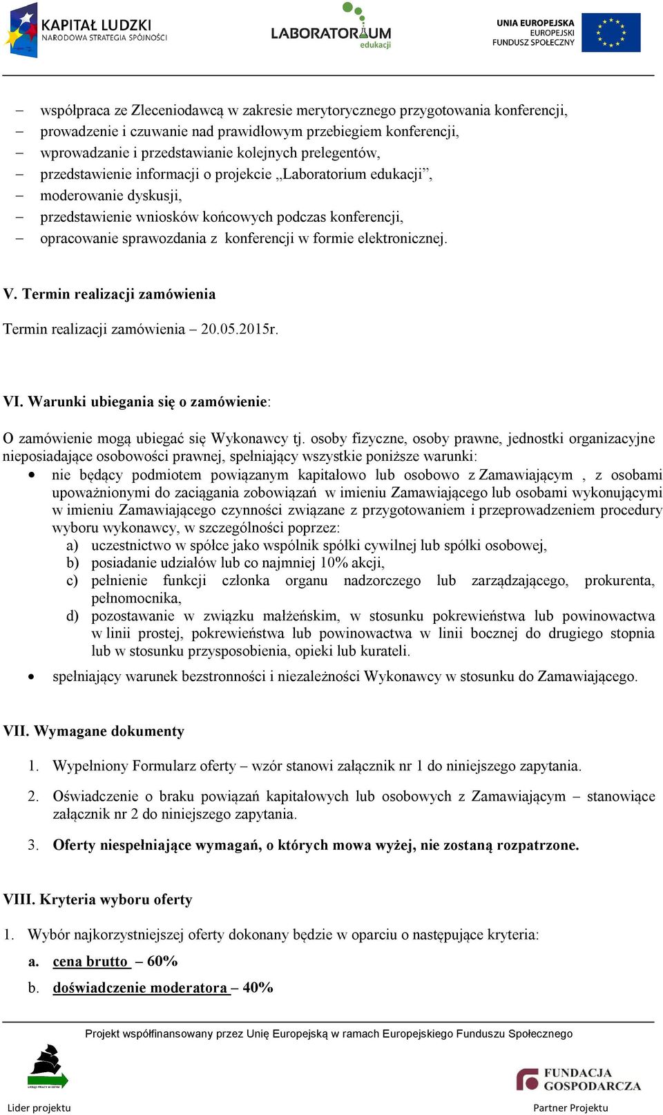 elektronicznej. V. Termin realizacji zamówienia Termin realizacji zamówienia 20.05.2015r. VI. Warunki ubiegania się o zamówienie: O zamówienie mogą ubiegać się Wykonawcy tj.