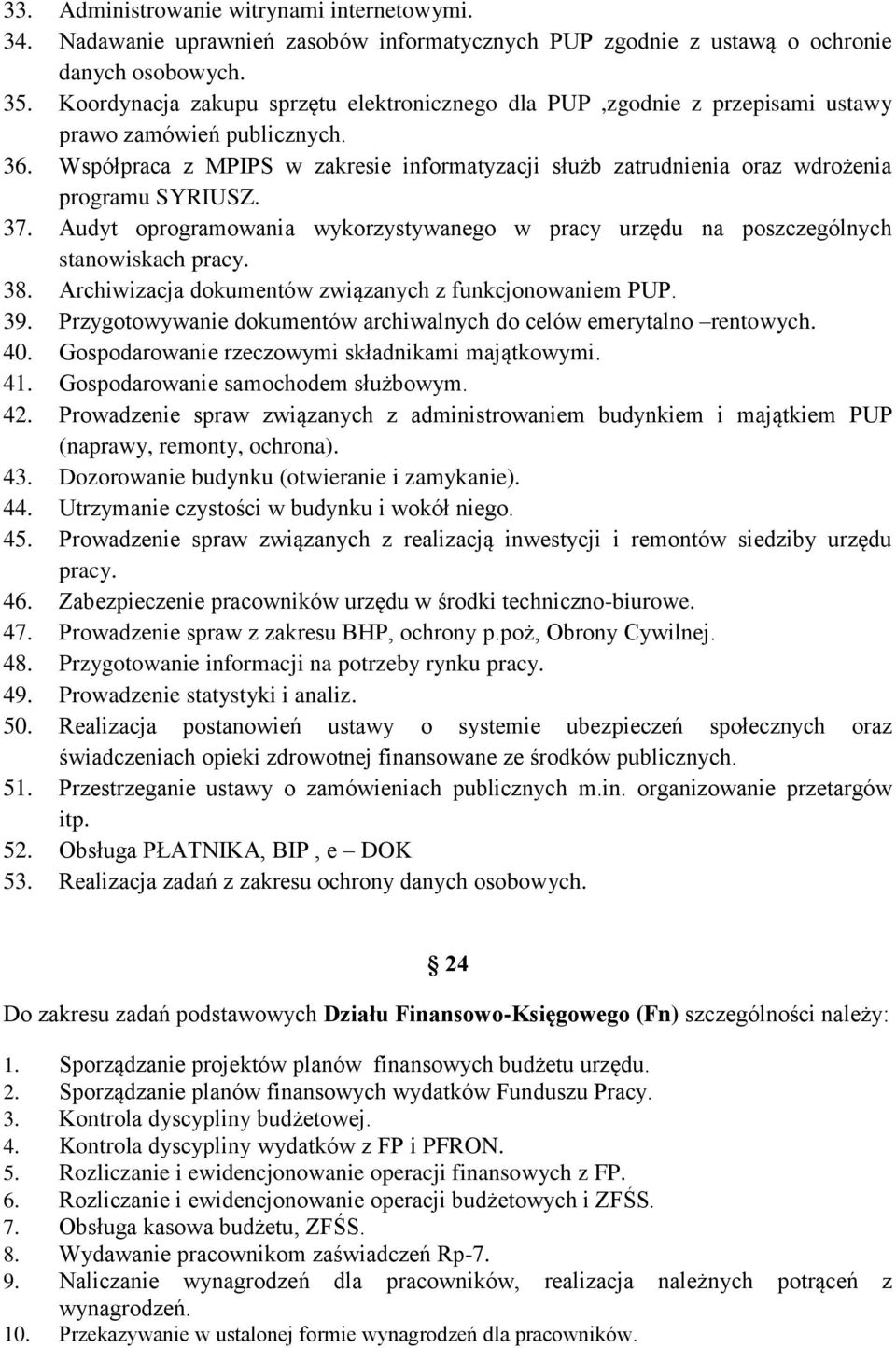 Współpraca z MPIPS w zakresie informatyzacji służb zatrudnienia oraz wdrożenia programu SYRIUSZ. 37. Audyt oprogramowania wykorzystywanego w pracy urzędu na poszczególnych stanowiskach pracy. 38.