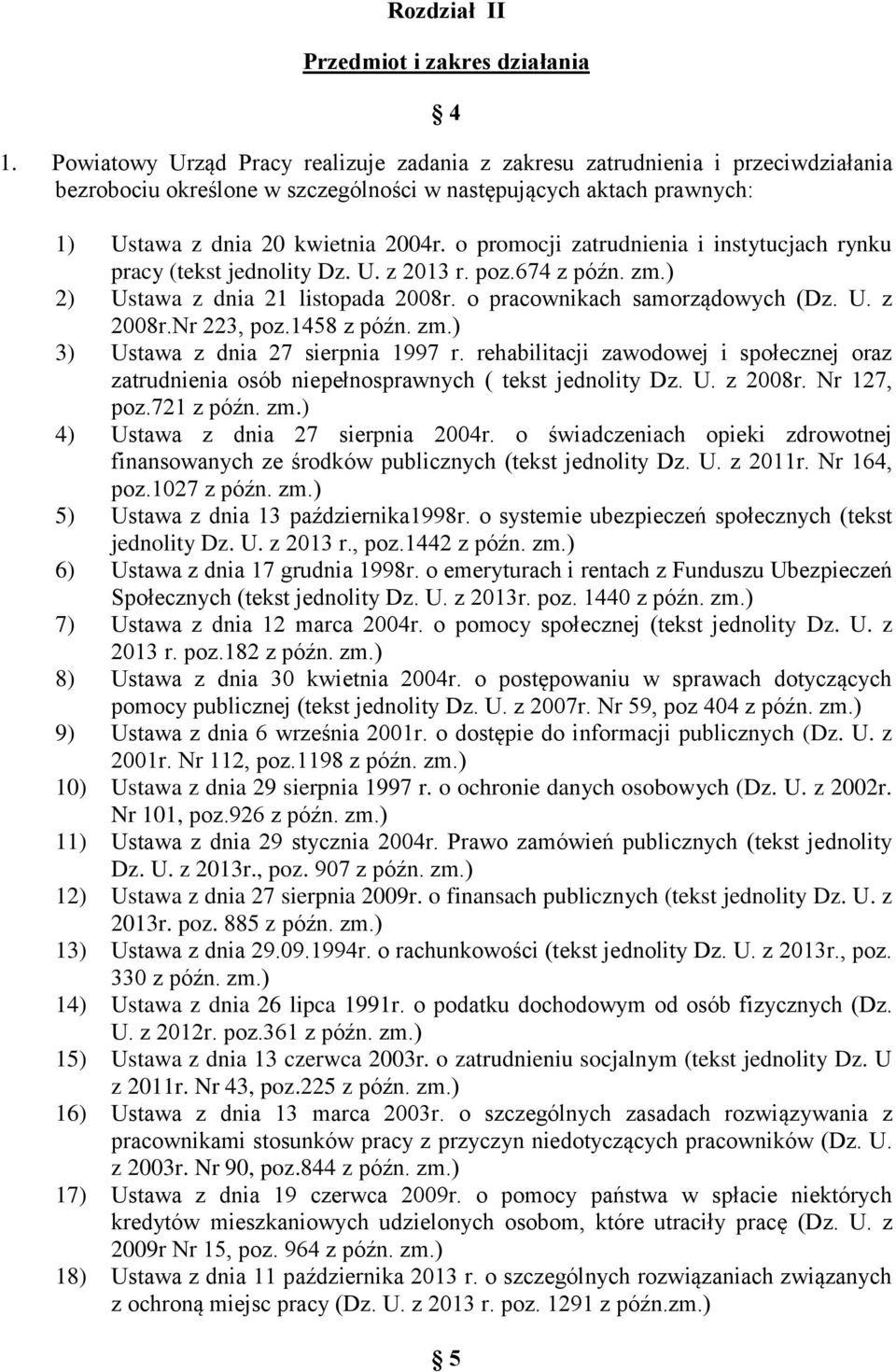 o promocji zatrudnienia i instytucjach rynku pracy (tekst jednolity Dz. U. z 2013 r. poz.674 z późn. zm.) 2) Ustawa z dnia 21 listopada 2008r. o pracownikach samorządowych (Dz. U. z 2008r.Nr 223, poz.