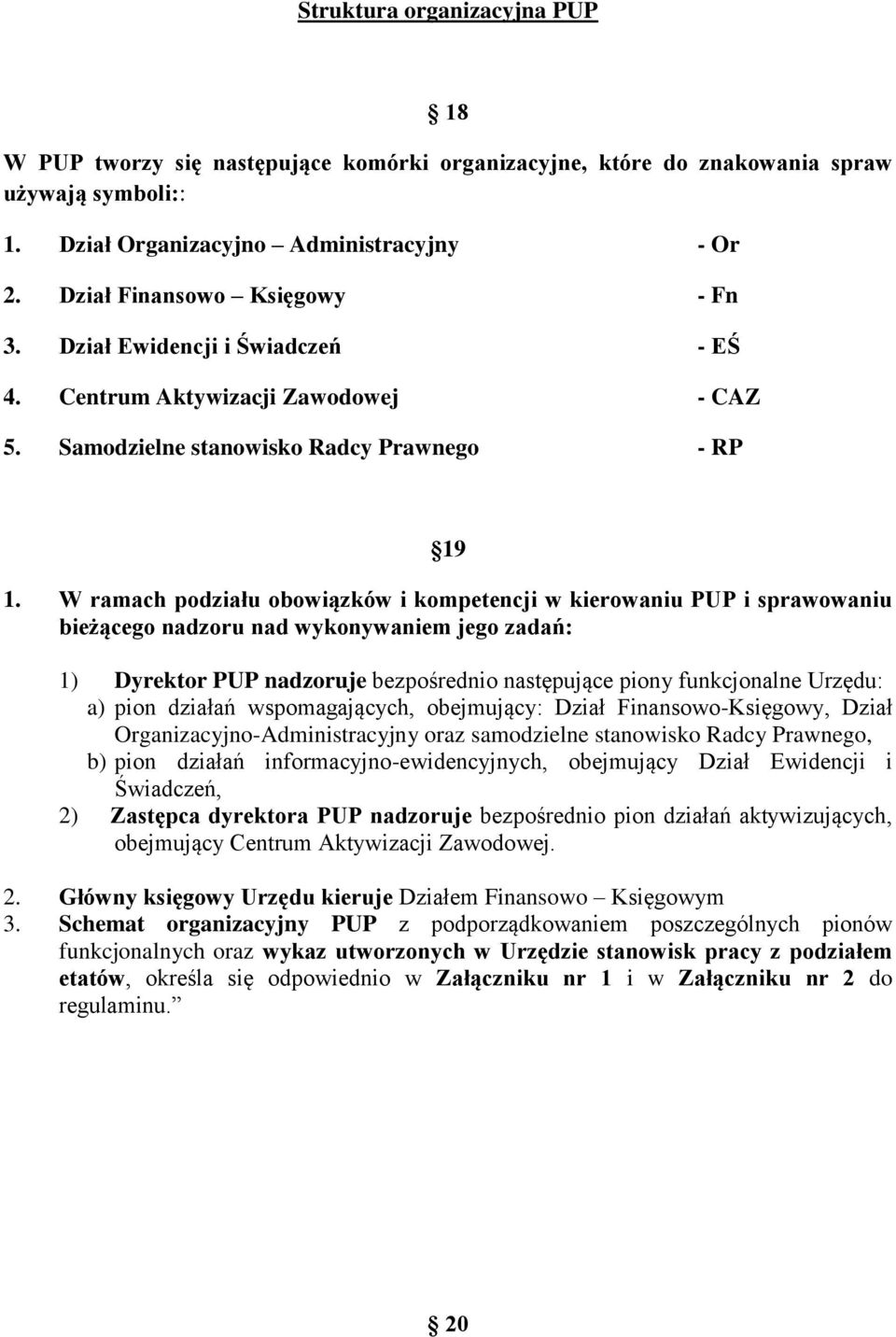 W ramach podziału obowiązków i kompetencji w kierowaniu PUP i sprawowaniu bieżącego nadzoru nad wykonywaniem jego zadań: 1) Dyrektor PUP nadzoruje bezpośrednio następujące piony funkcjonalne Urzędu: