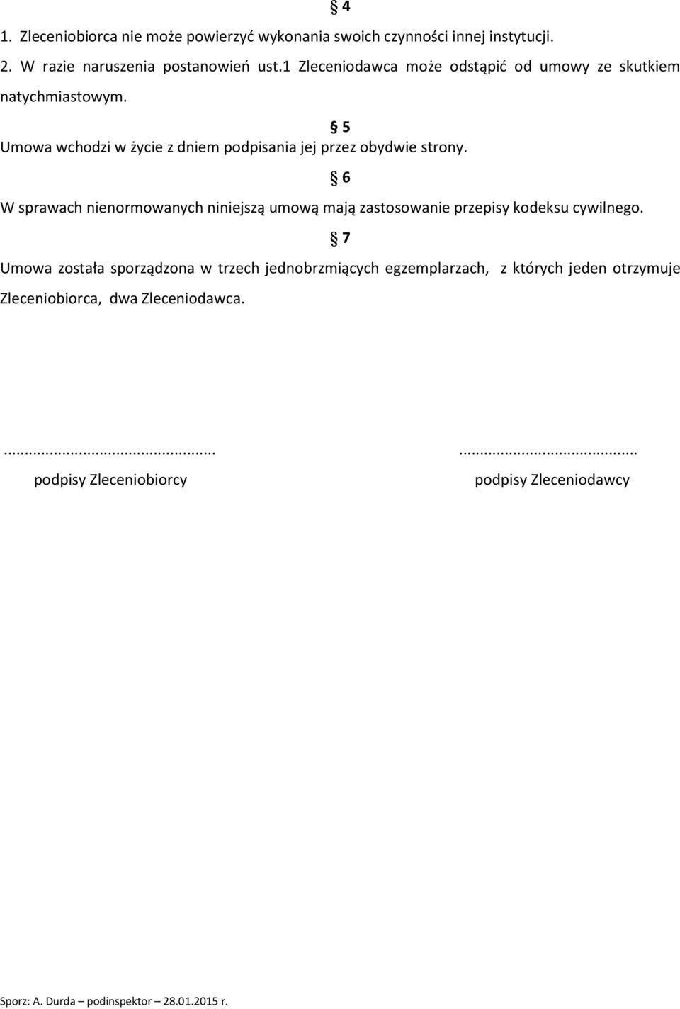 W sprawach nienormowanych niniejszą umową mają zastosowanie przepisy kodeksu cywilnego.