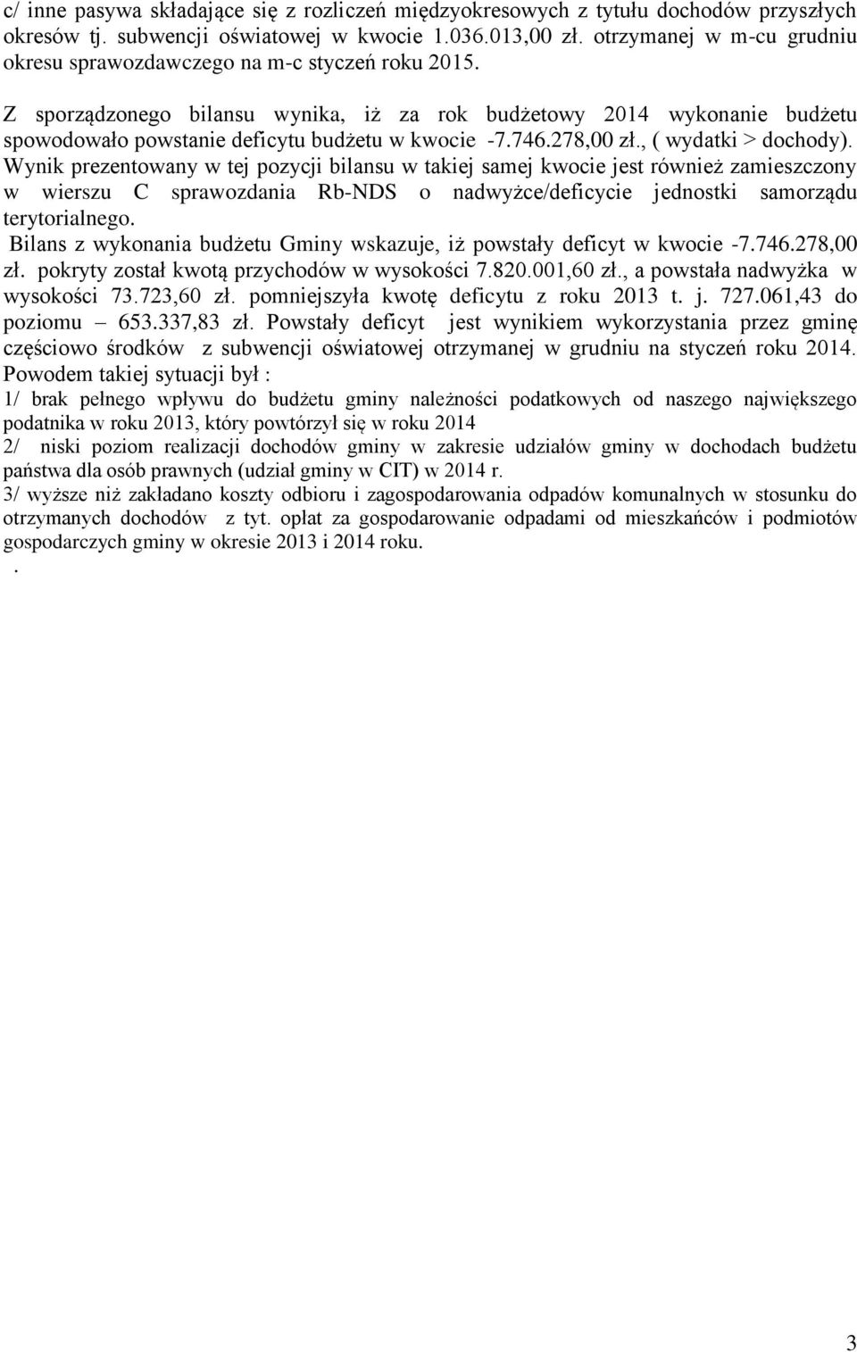 Z sporządzonego bilansu wynika, iż za rok budżetowy 2014 wykonanie budżetu spowodowało powstanie deficytu budżetu w kwocie -7.746.278,00 zł., ( wydatki > dochody).