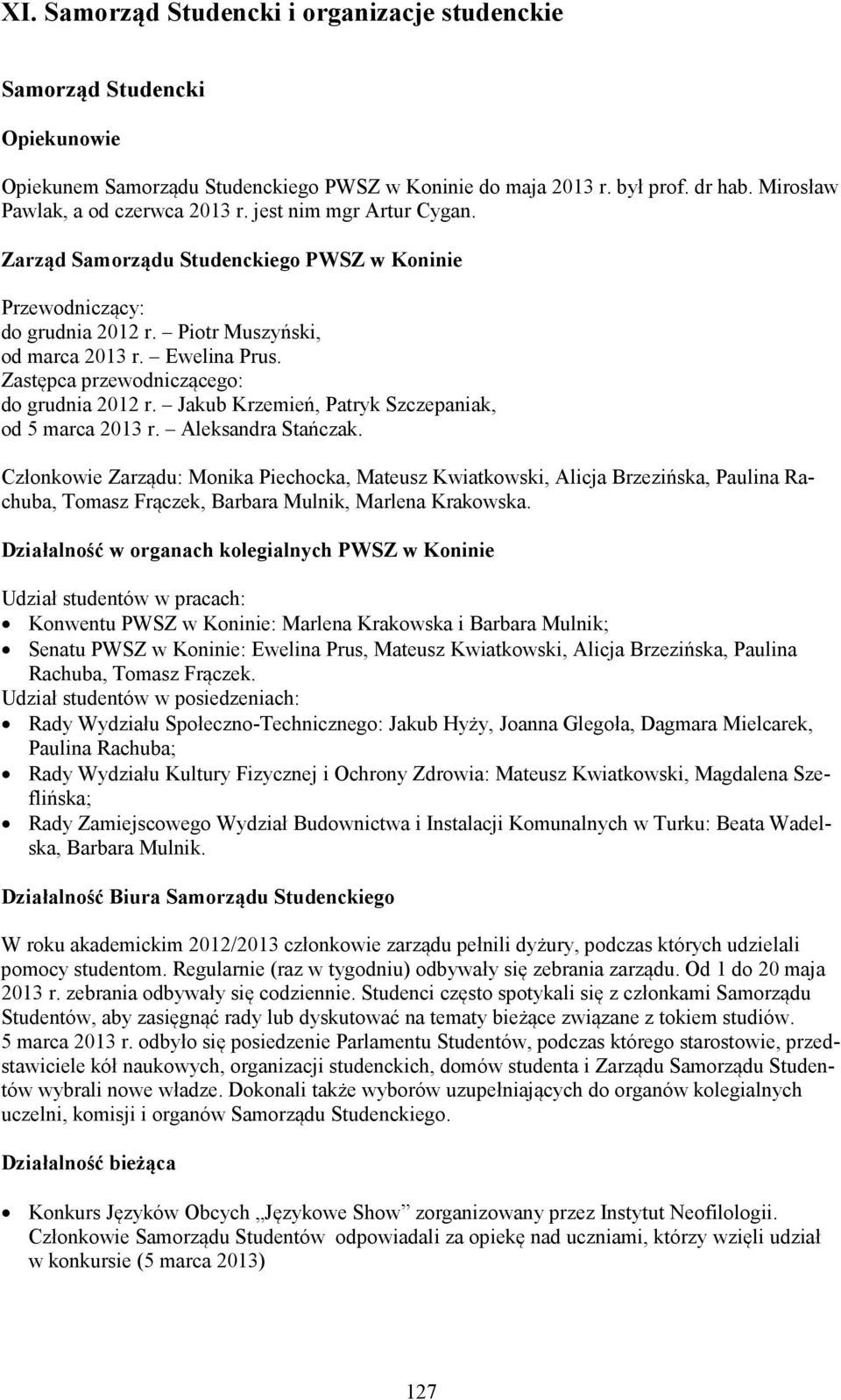 Jakub Krzemień, Patryk Szczepaniak, od 5 marca 2013 r. Aleksandra Stańczak.