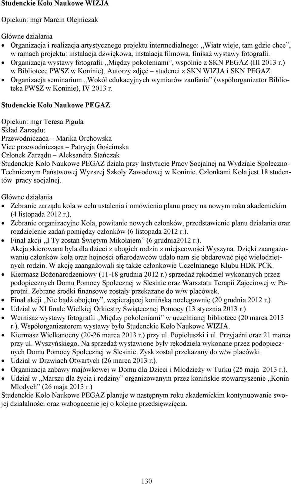 Autorzy zdjęć studenci z SKN WIZJA i SKN PEGAZ. Organizacja seminarium,,wokół edukacyjnych wymiarów zaufania (współorganizator Biblioteka PWSZ w Koninie), IV 2013 r.