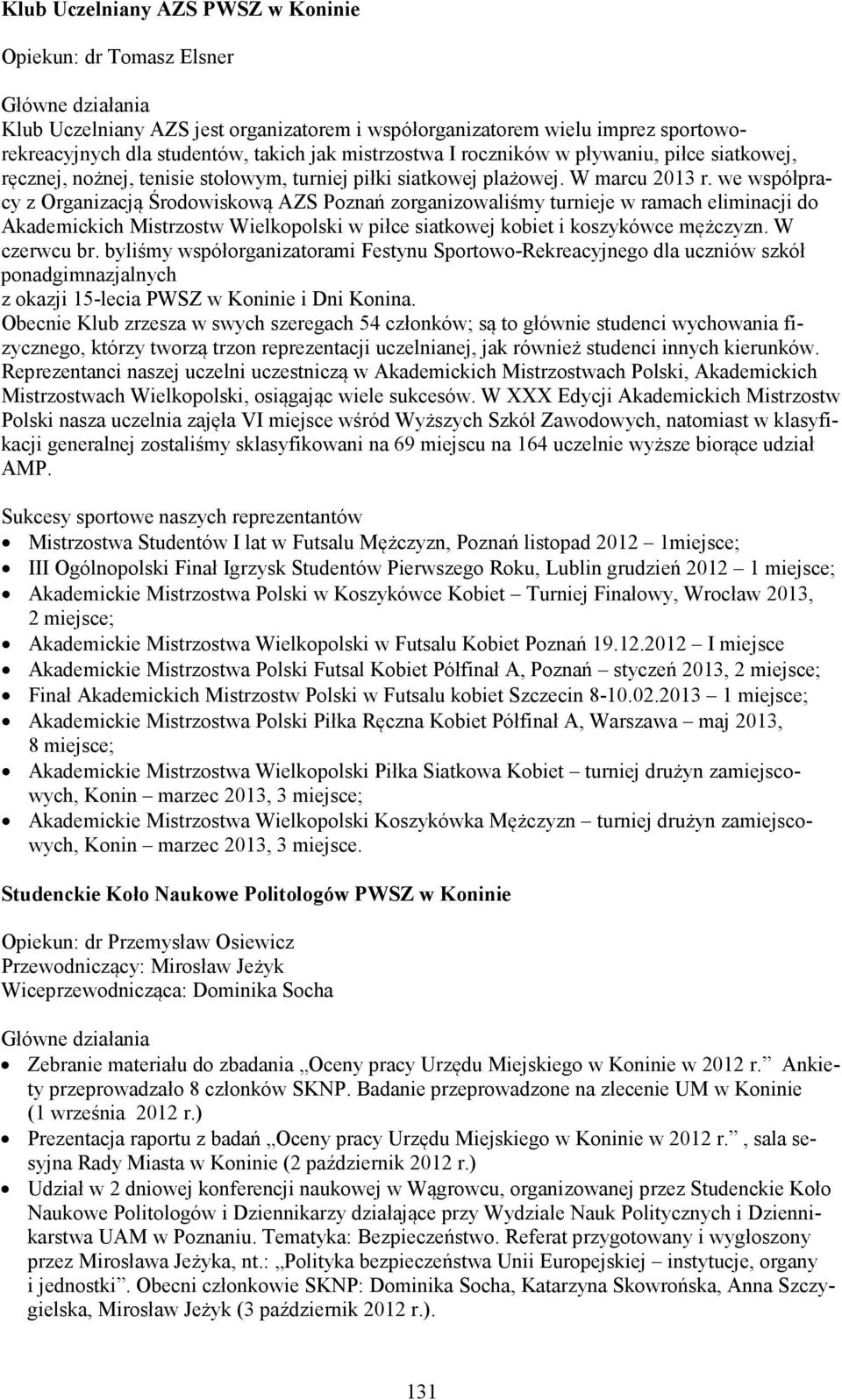 we współpracy z Organizacją Środowiskową AZS Poznań zorganizowaliśmy turnieje w ramach eliminacji do Akademickich Mistrzostw Wielkopolski w piłce siatkowej kobiet i koszykówce mężczyzn. W czerwcu br.
