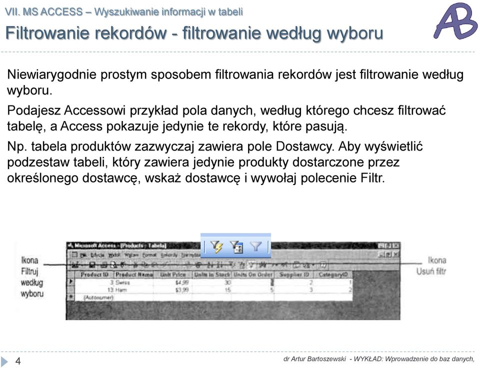 Podajesz Accessowi przykład pola danych, według którego chcesz filtrować tabelę, a Access pokazuje jedynie te rekordy, które