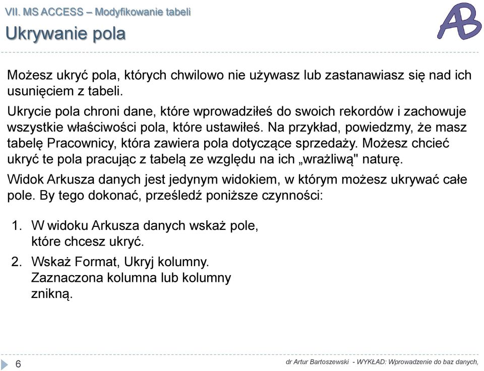 Na przykład, powiedzmy, że masz tabelę Pracownicy, która zawiera pola dotyczące sprzedaży. Możesz chcieć ukryć te pola pracując z tabelą ze względu na ich wrażliwą" naturę.