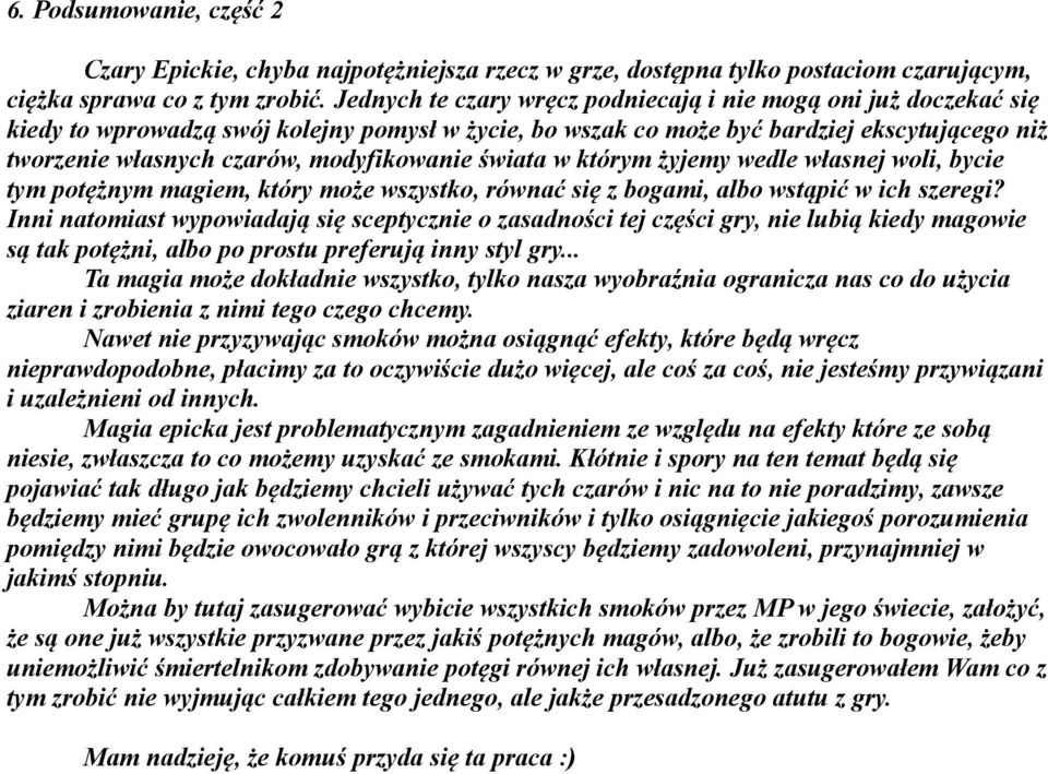 modyfikowanie świata w którym żyjemy wedle własnej woli, bycie tym potężnym magiem, który może wszystko, równać się z bogami, albo wstąpić w ich szeregi?