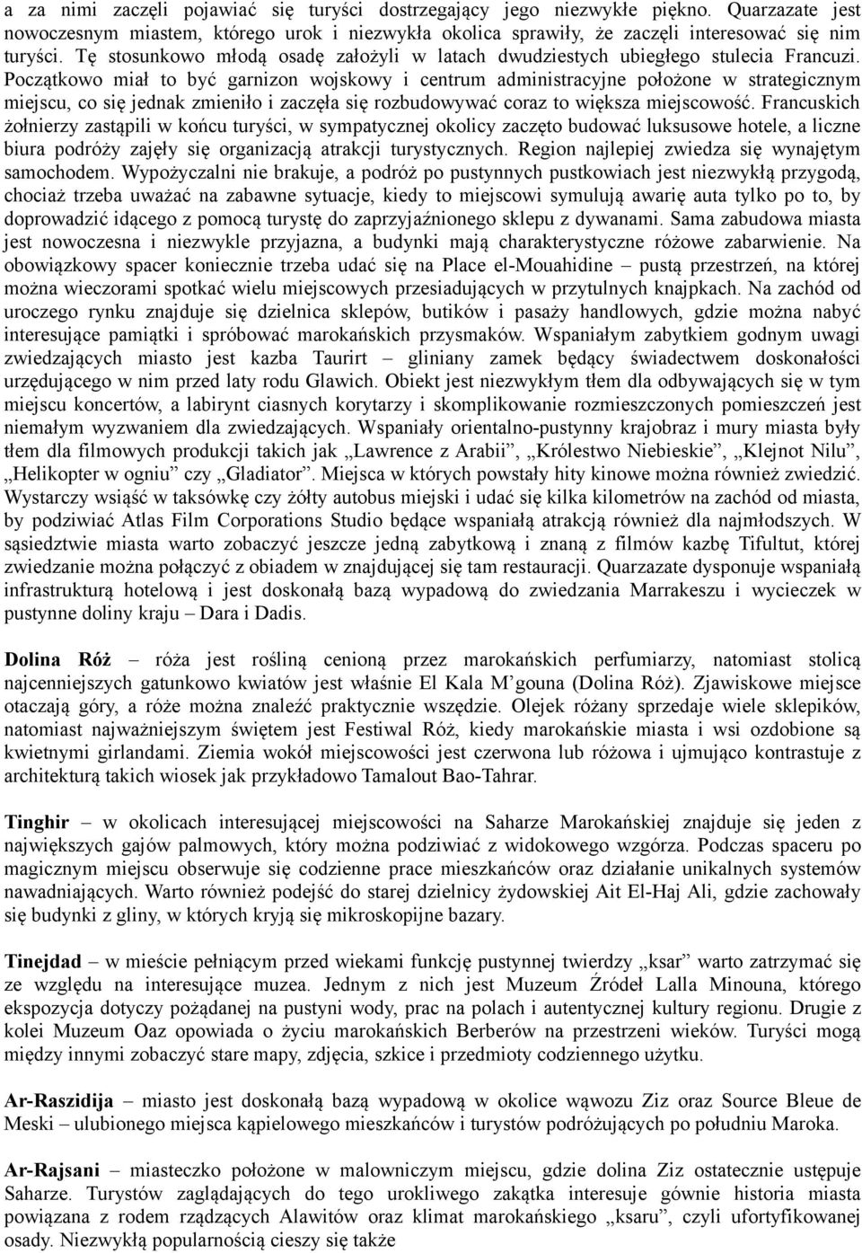 Początkowo miał to być garnizon wojskowy i centrum administracyjne położone w strategicznym miejscu, co się jednak zmieniło i zaczęła się rozbudowywać coraz to większa miejscowość.
