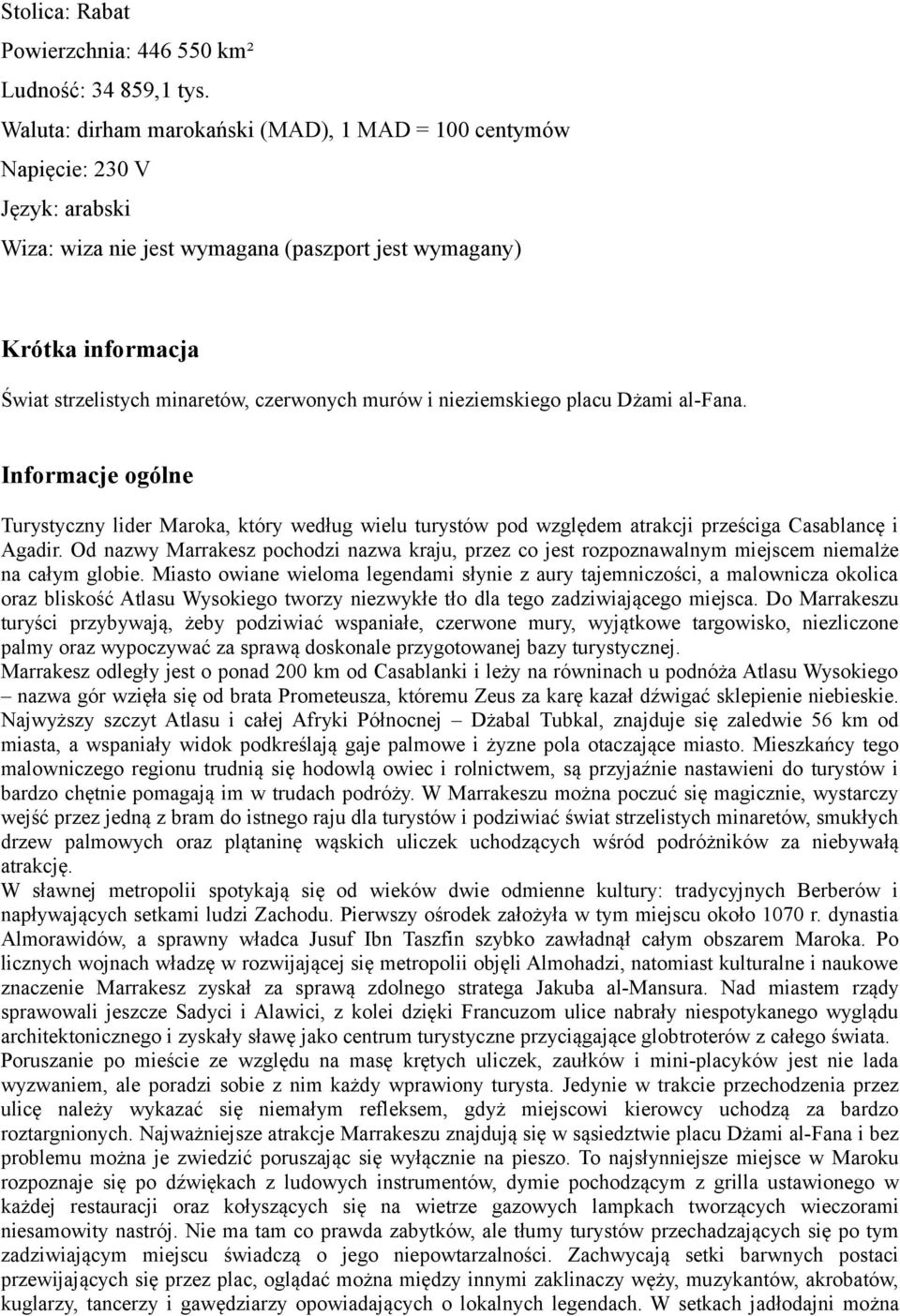 murów i nieziemskiego placu Dżami al-fana. Informacje ogólne Turystyczny lider Maroka, który według wielu turystów pod względem atrakcji prześciga Casablancę i Agadir.