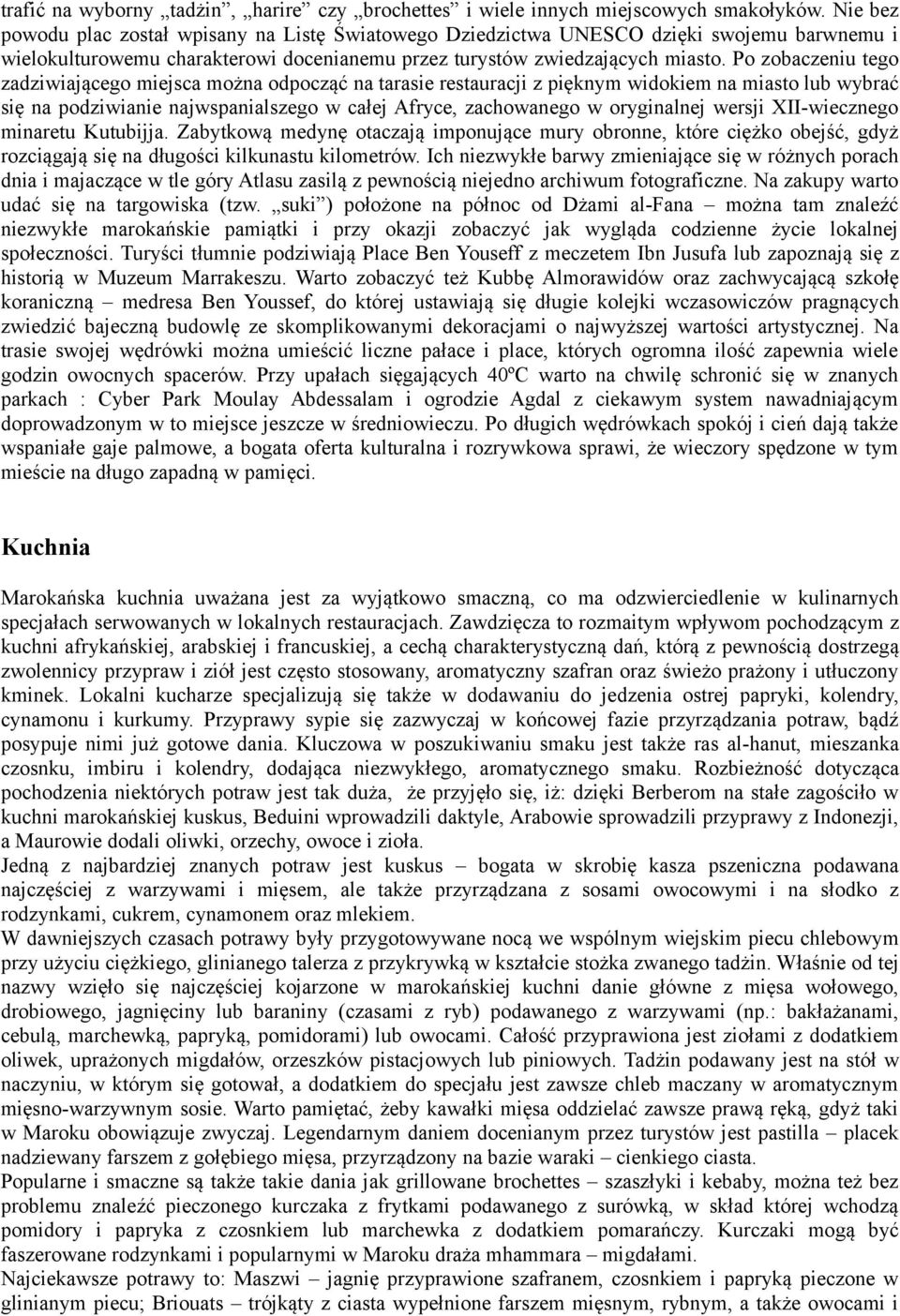 Po zobaczeniu tego zadziwiającego miejsca można odpocząć na tarasie restauracji z pięknym widokiem na miasto lub wybrać się na podziwianie najwspanialszego w całej Afryce, zachowanego w oryginalnej