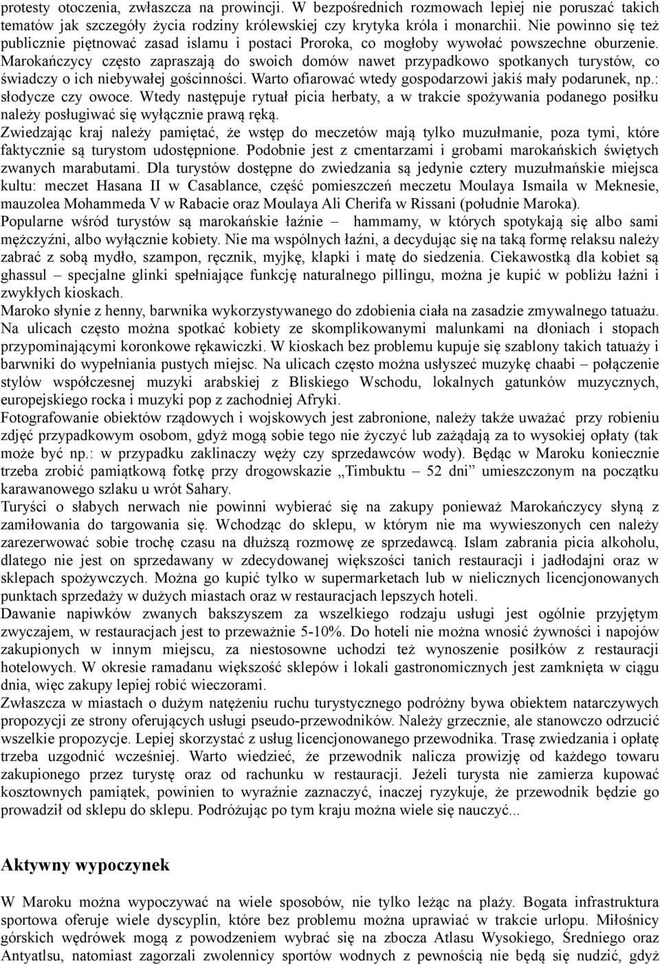 Marokańczycy często zapraszają do swoich domów nawet przypadkowo spotkanych turystów, co świadczy o ich niebywałej gościnności. Warto ofiarować wtedy gospodarzowi jakiś mały podarunek, np.
