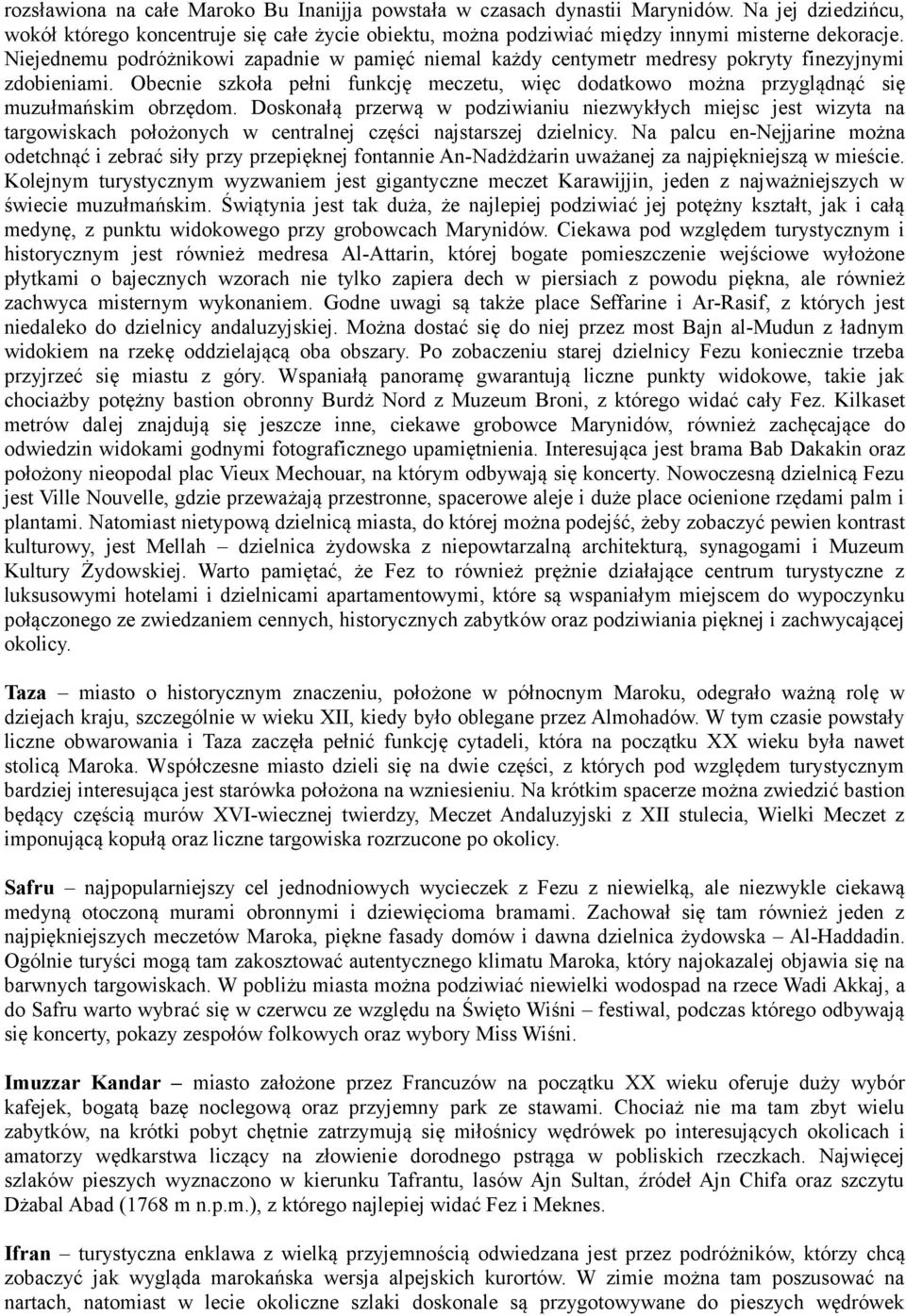 Obecnie szkoła pełni funkcję meczetu, więc dodatkowo można przyglądnąć się muzułmańskim obrzędom.
