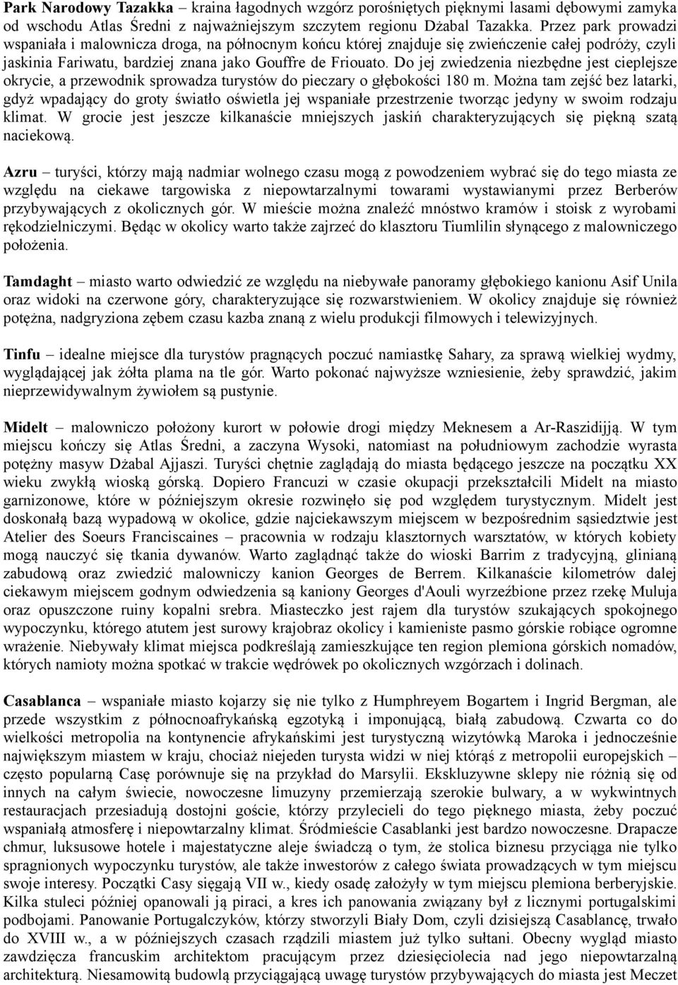 Do jej zwiedzenia niezbędne jest cieplejsze okrycie, a przewodnik sprowadza turystów do pieczary o głębokości 180 m.