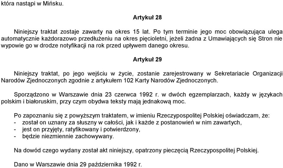 danego okresu. Artykuł 29 Niniejszy traktat, po jego wejściu w życie, zostanie zarejestrowany w Sekretariacie Organizacji Narodów Zjednoczonych zgodnie z artykułem 102 Karty Narodów Zjednoczonych.