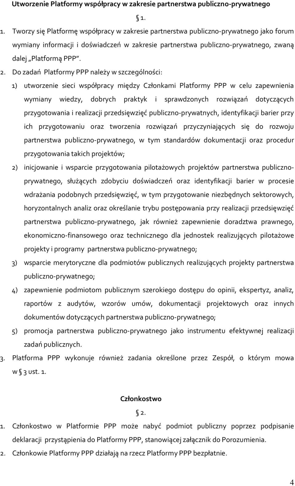 Do zadań Platformy PPP należy w szczególności: 1) utworzenie sieci współpracy między Członkami Platformy PPP w celu zapewnienia wymiany wiedzy, dobrych praktyk i sprawdzonych rozwiązań dotyczących