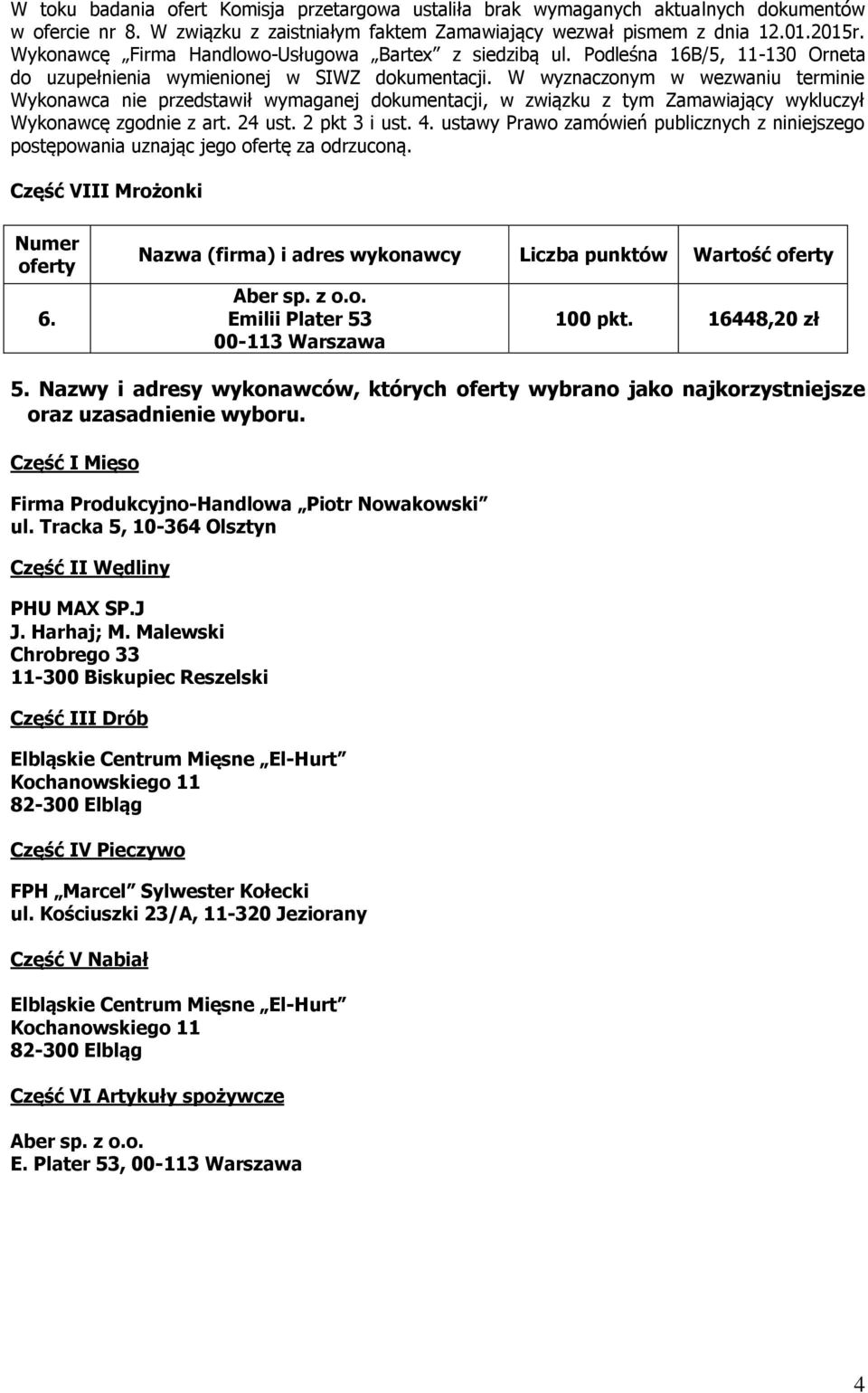 W wyznaczonym w wezwaniu terminie Wykonawca nie przedstawił wymaganej dokumentacji, w związku z tym Zamawiający wykluczył Wykonawcę zgodnie z art. 24 ust. 2 pkt 3 i ust. 4.