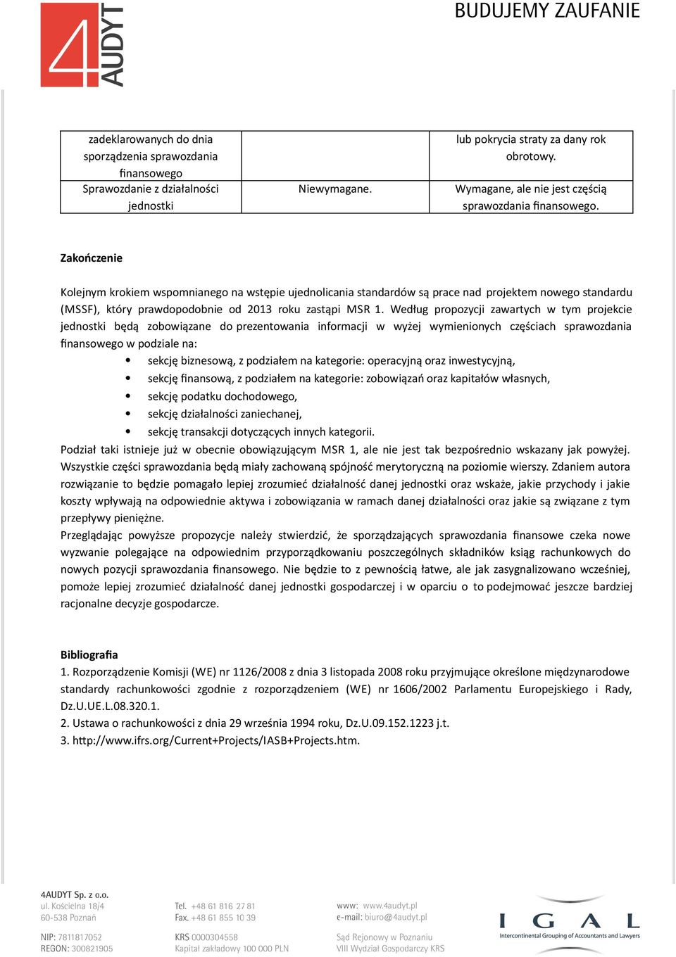 Zakończenie Kolejnym krokiem wspomnianego na wstępie ujednolicania standardów są prace nad projektem nowego standardu (MSSF), który prawdopodobnie od 2013 roku zastąpi MSR 1.