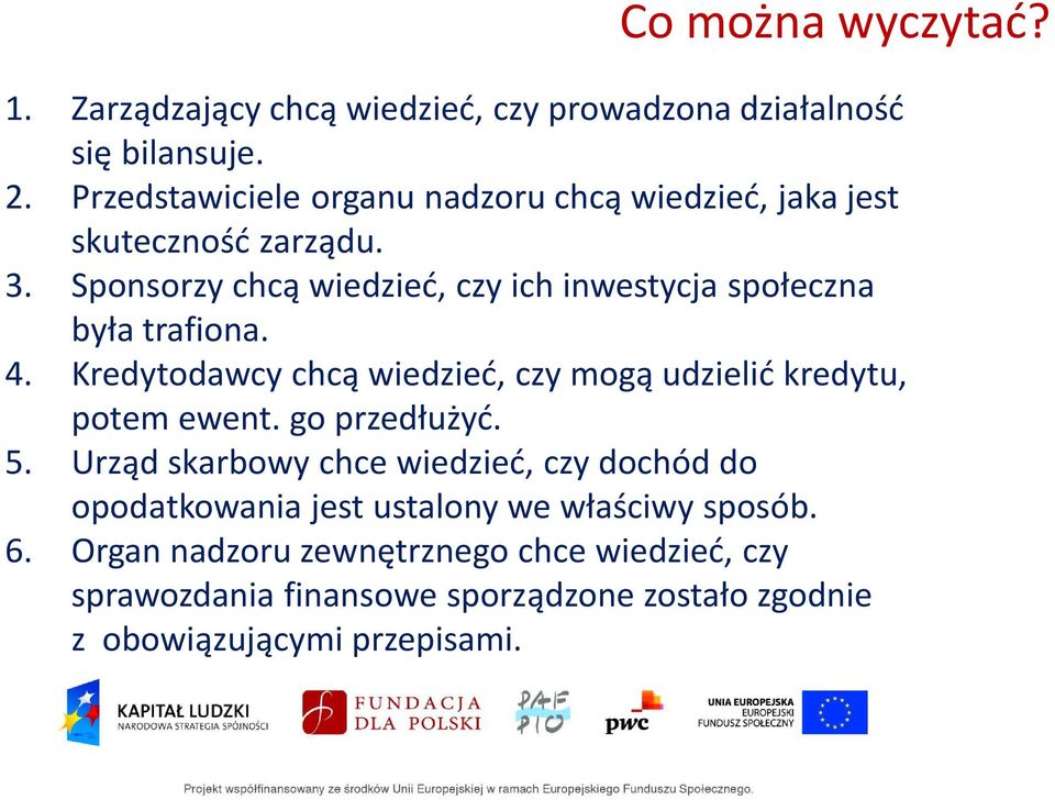 Sponsorzy chcą wiedzieć, czy ich inwestycja społeczna była trafiona. 4. Kredytodawcy chcą wiedzieć, czy mogą udzielić kredytu, potem ewent.