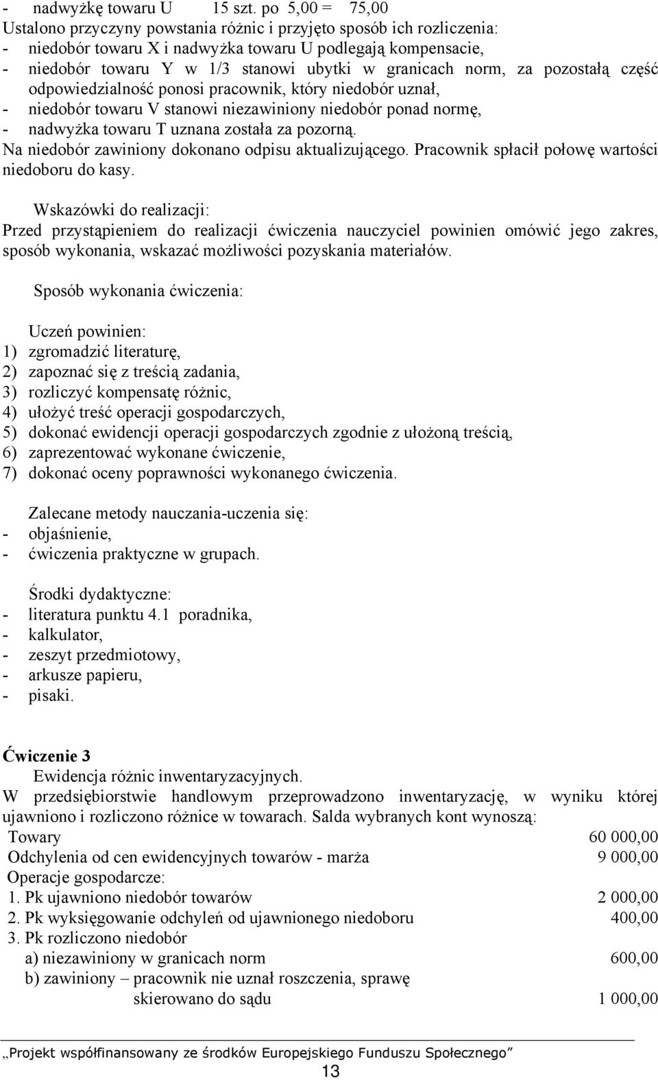 granicach norm, za pozostałą część odpowiedzialność ponosi pracownik, który niedobór uznał, - niedobór towaru V stanowi niezawiniony niedobór ponad normę, - nadwyżka towaru T uznana została za