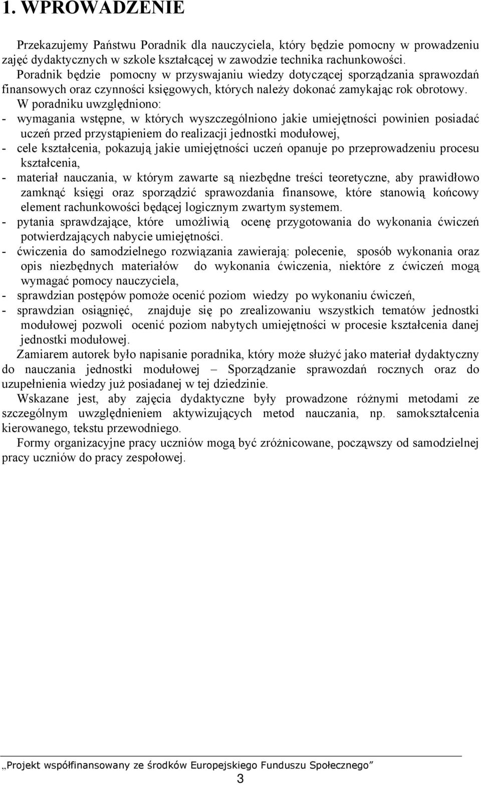 W poradniku uwzględniono: - wymagania wstępne, w których wyszczególniono jakie umiejętności powinien posiadać uczeń przed przystąpieniem do realizacji jednostki modułowej, - cele kształcenia,