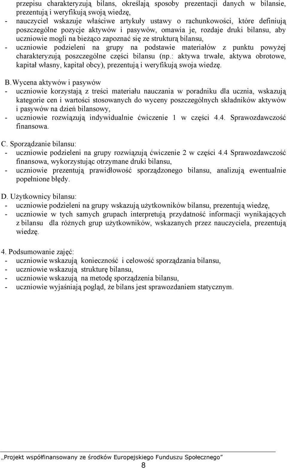 punktu powyżej charakteryzują poszczególne części bilansu (np.: aktywa trwałe, aktywa obrotowe, kapitał własny, kapitał obcy), prezentują i weryfikują swoja wiedzę. B.