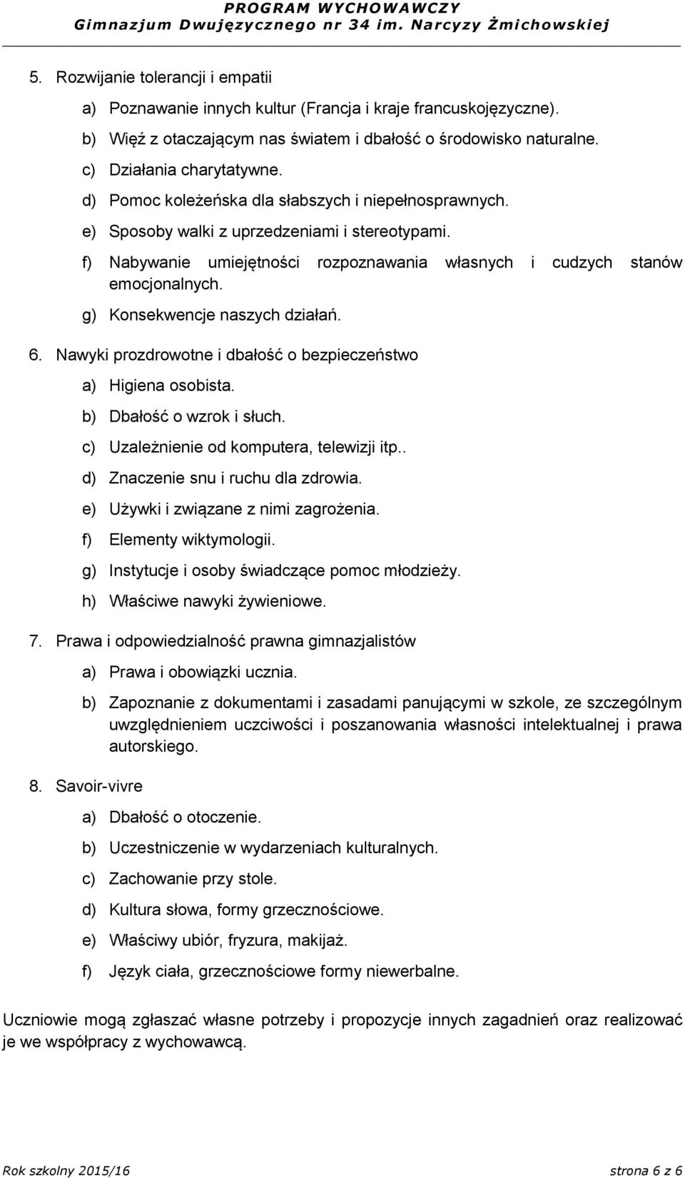 g) Konsekwencje naszych działań. 6. Nawyki prozdrowotne i dbałość o bezpieczeństwo a) Higiena osobista. b) Dbałość o wzrok i słuch. c) Uzależnienie od komputera, telewizji itp.